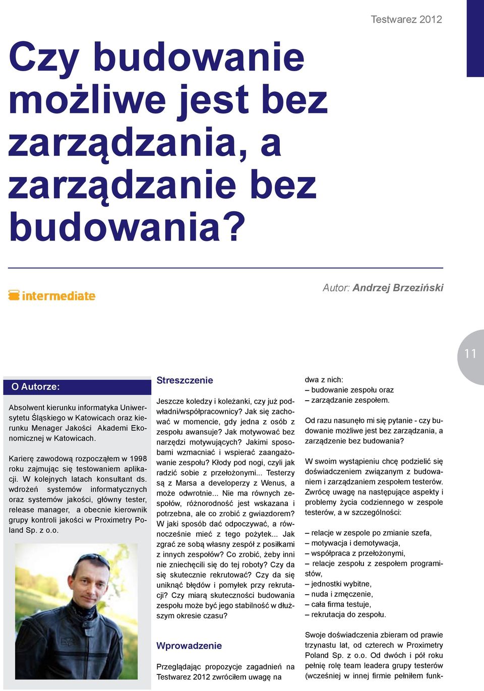 Karierę zawodową rozpocząłem w 1998 roku zajmując się testowaniem aplikacji. W kolejnych latach konsultant ds.