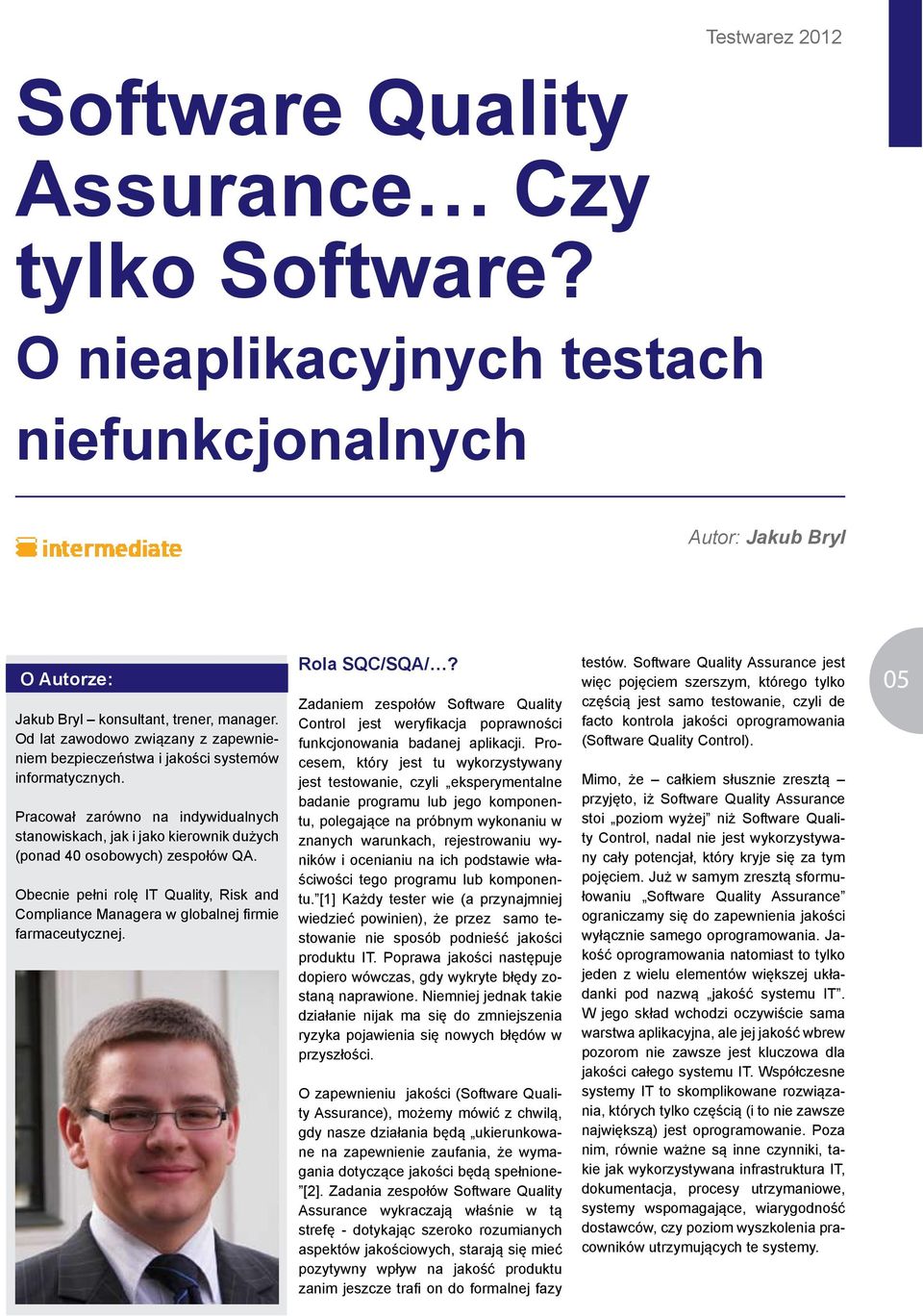 Pracował zarówno na indywidualnych stanowiskach, jak i jako kierownik dużych (ponad 40 osobowych) zespołów QA.