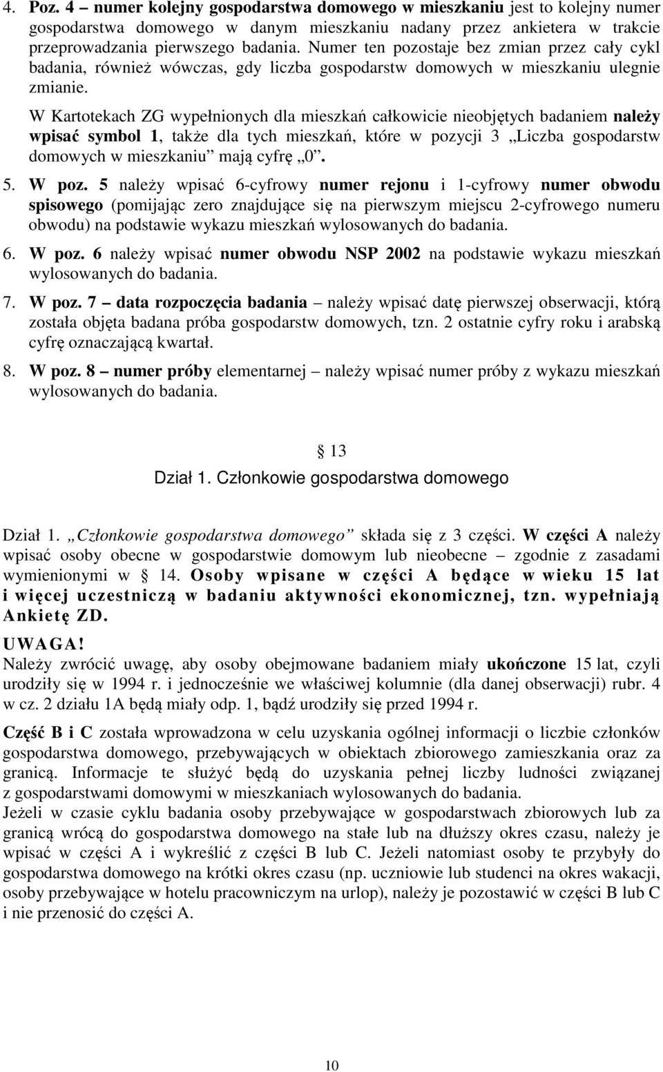 W Kartotekach ZG wypełnionych dla mieszkań całkowicie nieobjętych badaniem należy wpisać symbol 1, także dla tych mieszkań, które w pozycji 3 Liczba gospodarstw domowych w mieszkaniu mają cyfrę 0. 5.