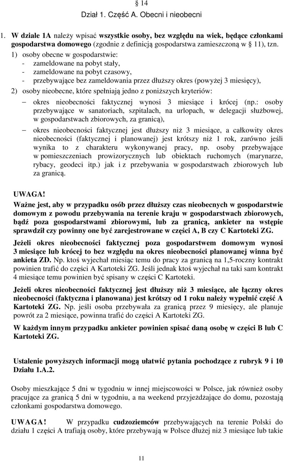 1) osoby obecne w gospodarstwie: - zameldowane na pobyt stały, - zameldowane na pobyt czasowy, - przebywające bez zameldowania przez dłuższy okres (powyżej 3 miesięcy), 2) osoby nieobecne, które