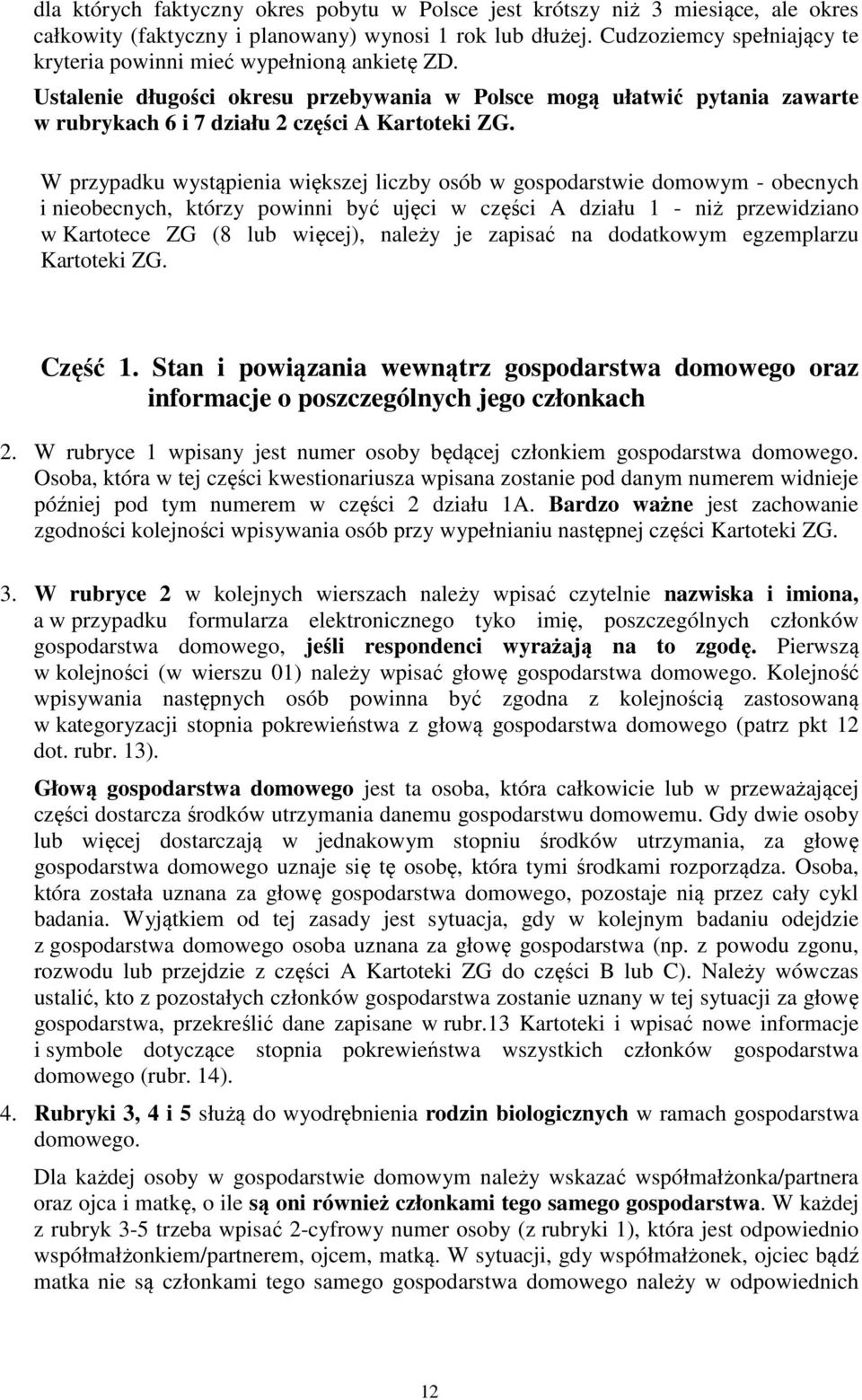 W przypadku wystąpienia większej liczby osób w gospodarstwie domowym - obecnych i nieobecnych, którzy powinni być ujęci w części A działu 1 - niż przewidziano w Kartotece ZG (8 lub więcej), należy je