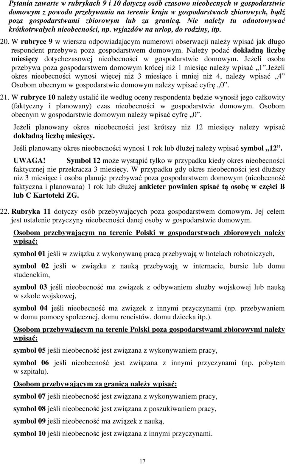 W rubryce 9 w wierszu odpowiadającym numerowi obserwacji należy wpisać jak długo respondent przebywa poza gospodarstwem domowym.