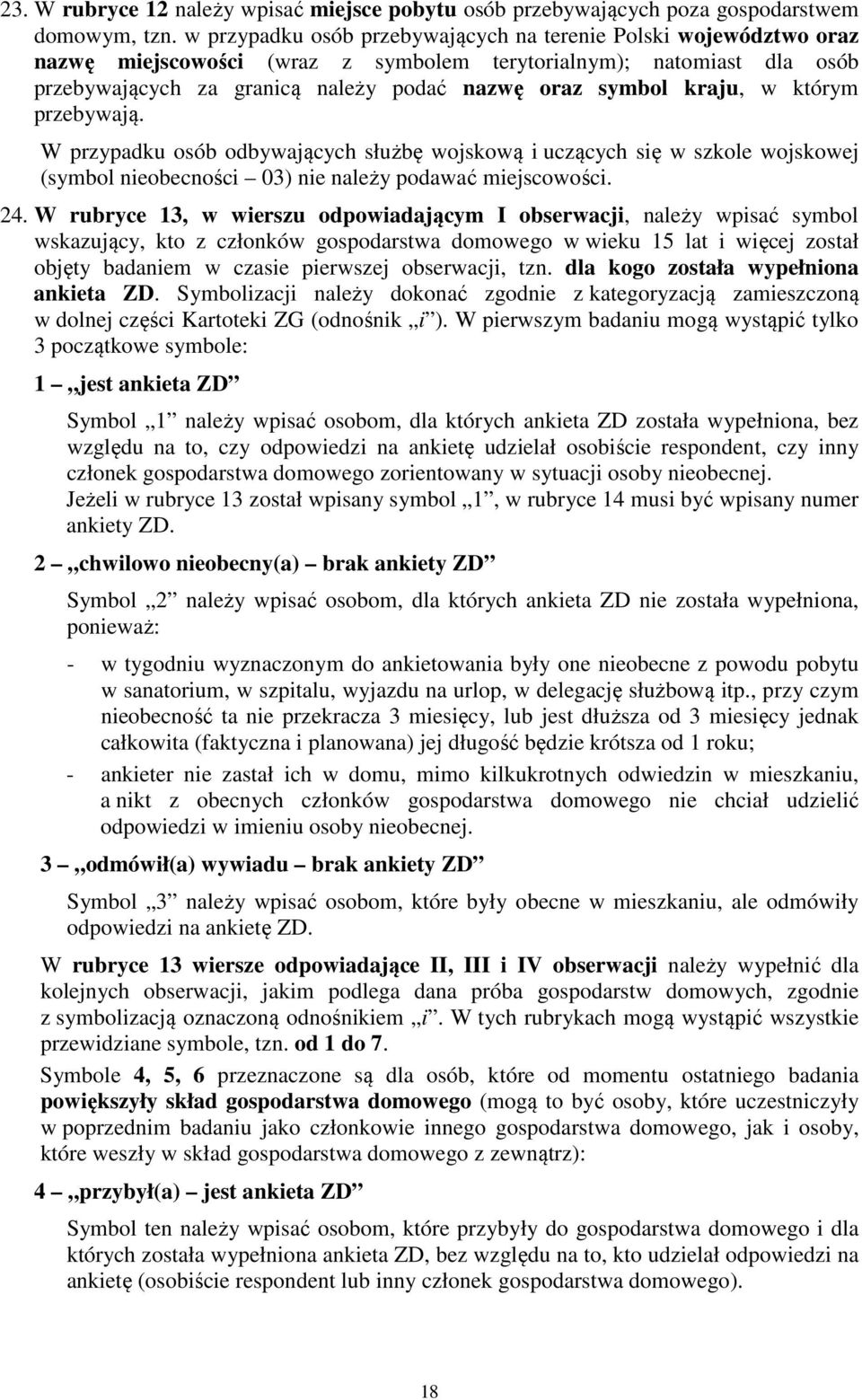 kraju, w którym przebywają. W przypadku osób odbywających służbę wojskową i uczących się w szkole wojskowej (symbol nieobecności 03) nie należy podawać miejscowości. 24.