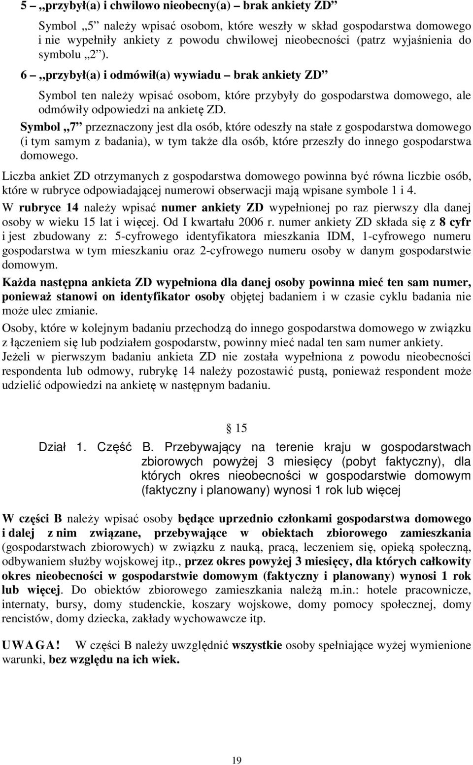 Symbol 7 przeznaczony jest dla osób, które odeszły na stałe z gospodarstwa domowego (i tym samym z badania), w tym także dla osób, które przeszły do innego gospodarstwa domowego.