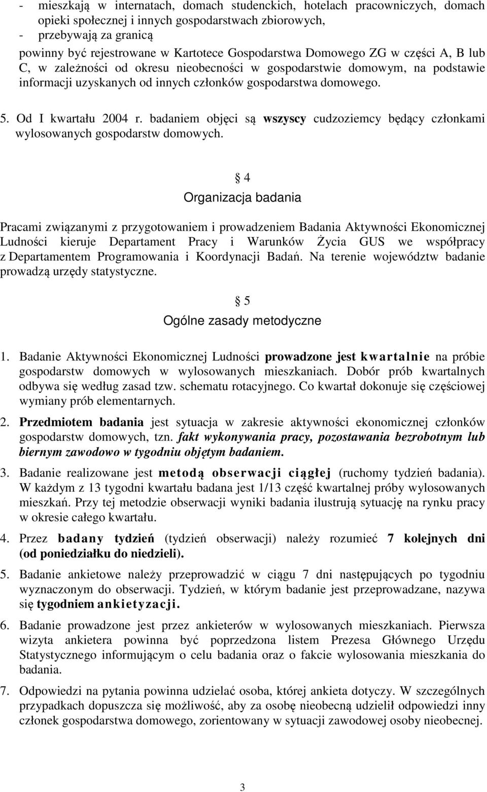 Od I kwartału 2004 r. badaniem objęci są wszyscy cudzoziemcy będący członkami wylosowanych gospodarstw domowych.