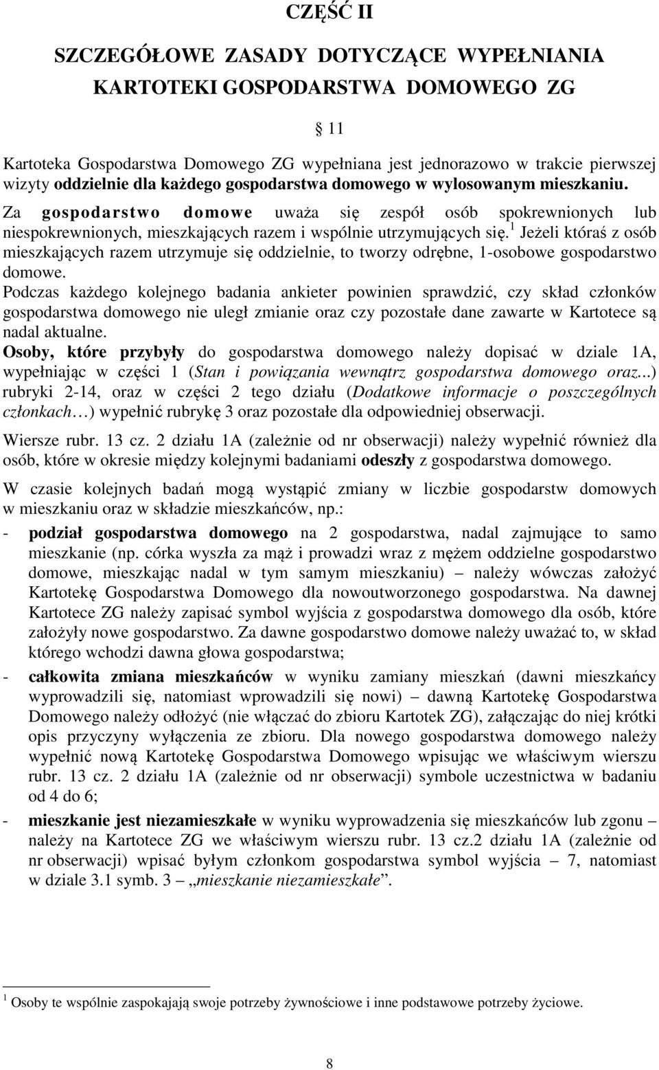 1 Jeżeli któraś z osób mieszkających razem utrzymuje się oddzielnie, to tworzy odrębne, 1-osobowe gospodarstwo domowe.