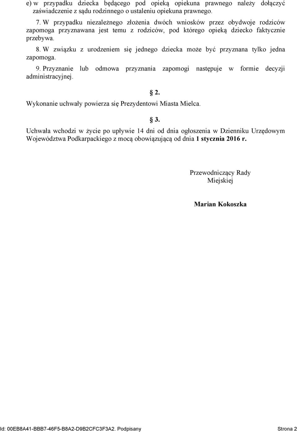 W związku z urodzeniem się jednego dziecka może być przyznana tylko jedna zapomoga. 9. Przyznanie lub odmowa przyznania zapomogi następuje w formie decyzji administracyjnej. 2.