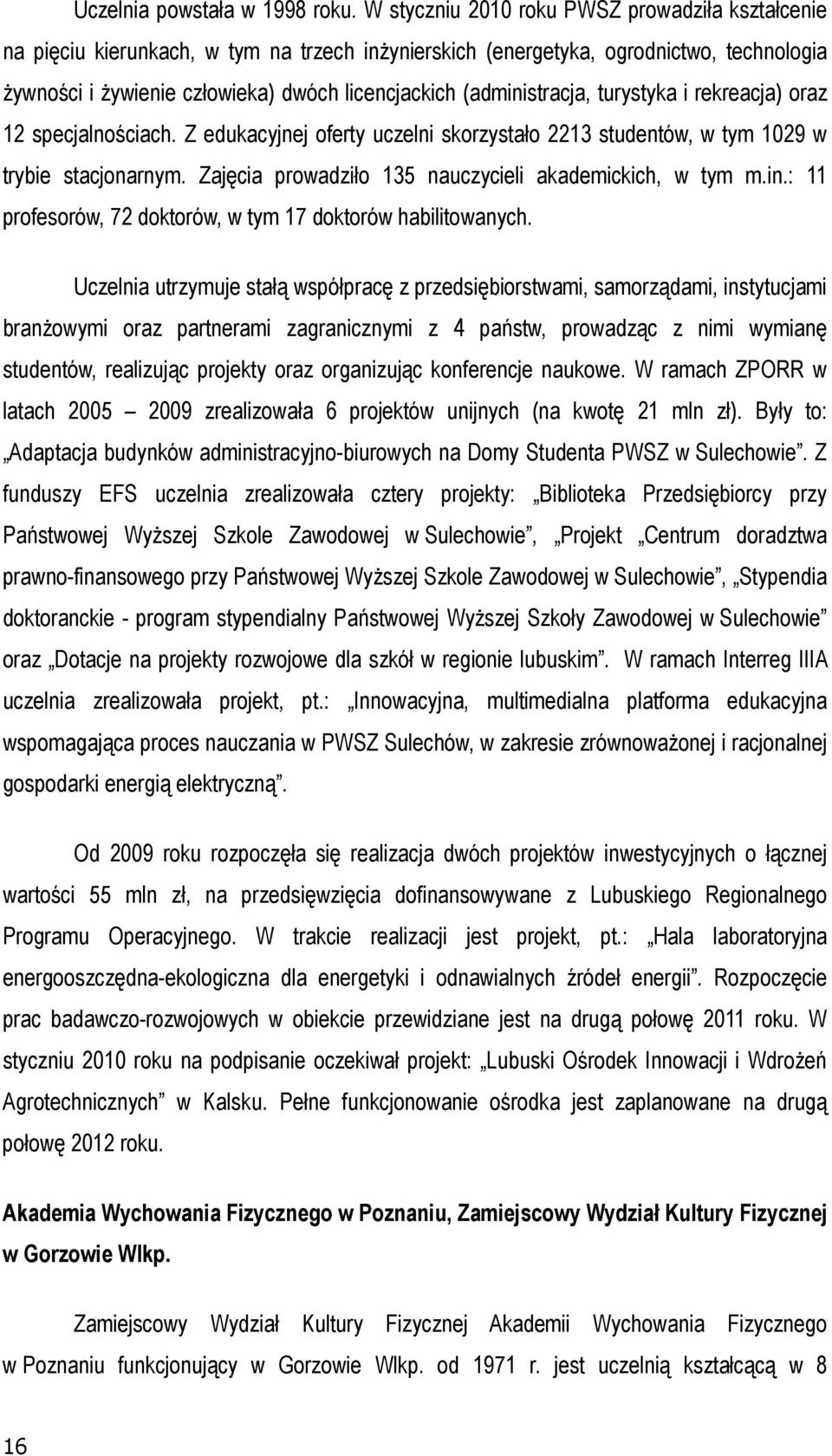 (administracja, turystyka i rekreacja) oraz 12 specjalnościach. Z edukacyjnej oferty uczelni skorzystało 2213 studentów, w tym 1029 w trybie stacjonarnym.