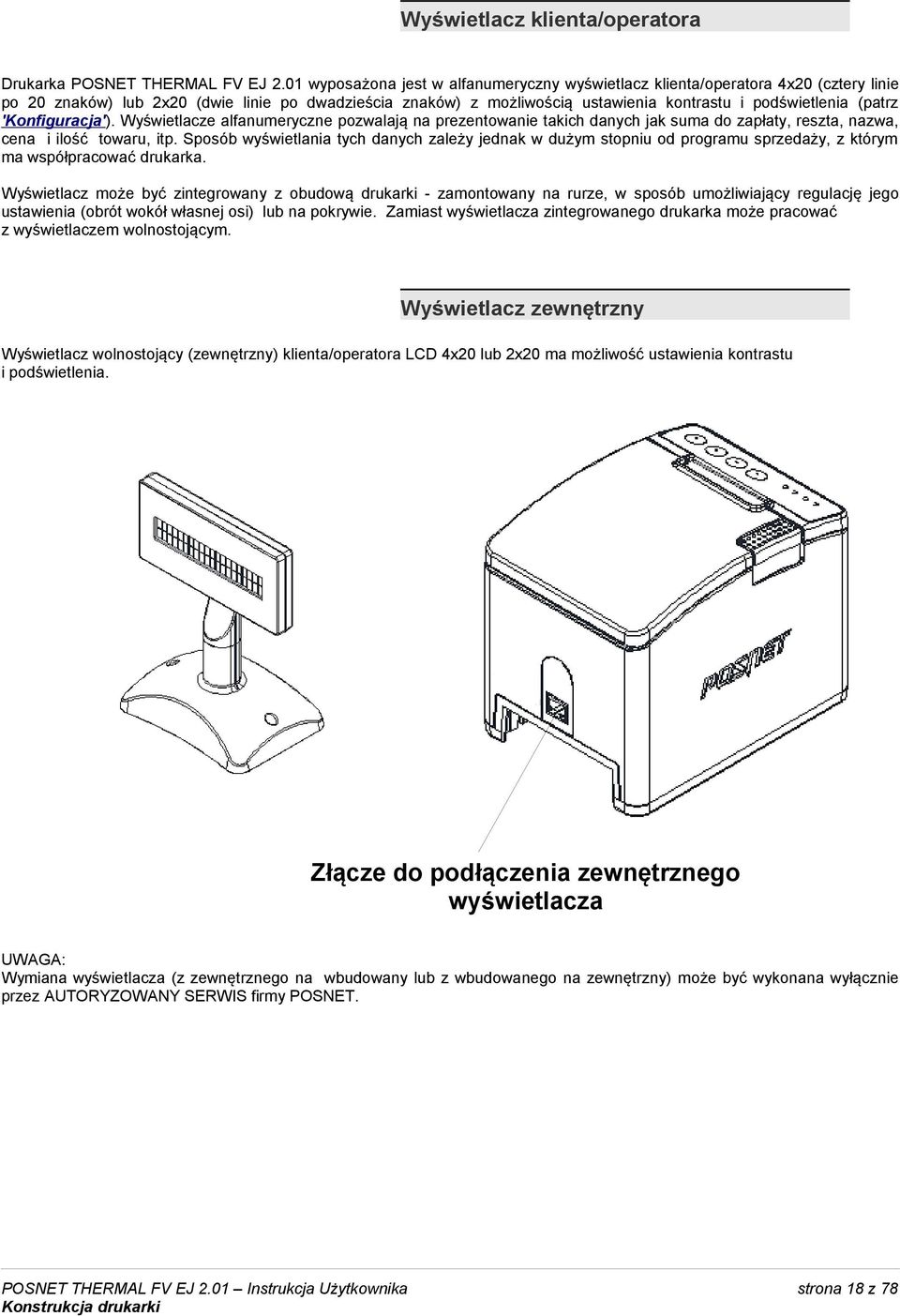 (patrz 'Konfiguracja'). Wyświetlacze alfanumeryczne pozwalają na prezentowanie takich danych jak suma do zapłaty, reszta, nazwa, cena i ilość towaru, itp.