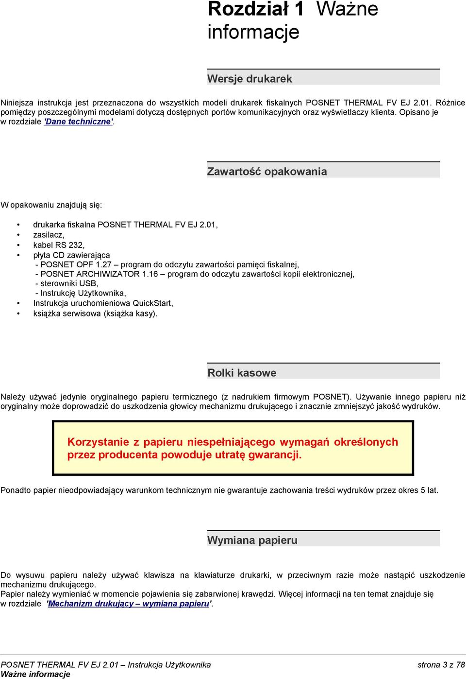 Zawartość opakowania W opakowaniu znajdują się: drukarka fiskalna POSNET THERMAL FV EJ 2.01, zasilacz, kabel RS 232, płyta CD zawierająca - POSNET OPF 1.