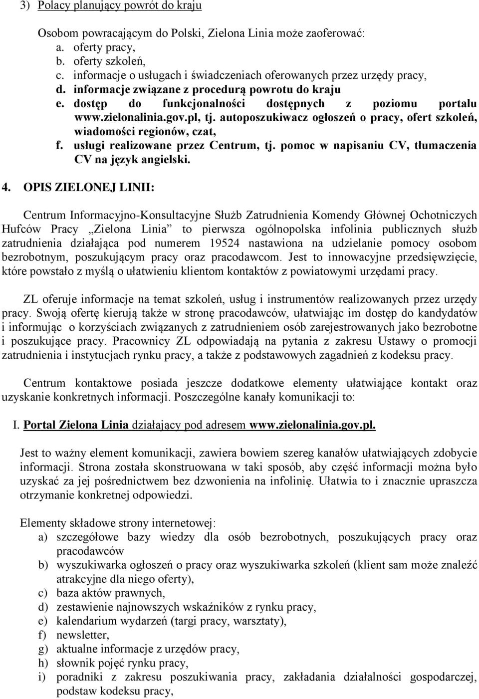 gov.pl, tj. autoposzukiwacz ogłoszeń o pracy, ofert szkoleń, wiadomości regionów, czat, f. usługi realizowane przez Centrum, tj. pomoc w napisaniu CV, tłumaczenia CV na język angielski. 4.
