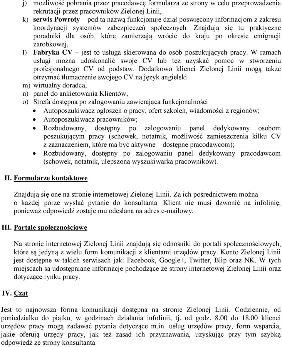 Znajdują się tu praktyczne poradniki dla osób, które zamierzają wrócić do kraju po okresie emigracji zarobkowej, l) Fabryka CV jest to usługa skierowana do osób poszukujących pracy.