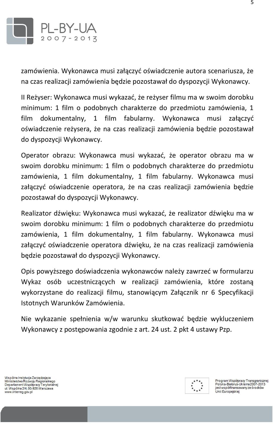 Wykonawca musi załączyć oświadczenie reżysera, że na czas realizacji zamówienia będzie pozostawał do dyspozycji Wykonawcy.