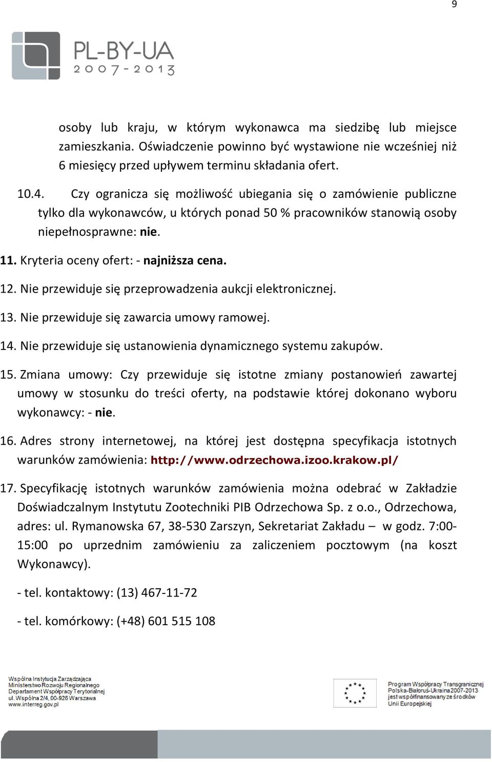 12. Nie przewiduje się przeprowadzenia aukcji elektronicznej. 13. Nie przewiduje się zawarcia umowy ramowej. 14. Nie przewiduje się ustanowienia dynamicznego systemu zakupów. 15.