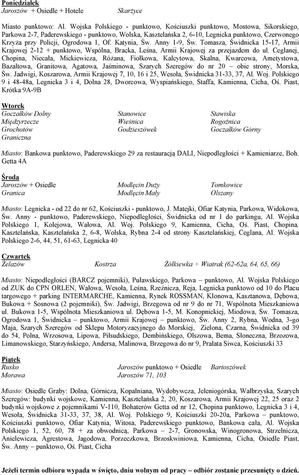 Ogrodowa 1, Of. Katynia, Św. Anny 1-9, Św. Tomasza, Świdnicka 15-17, Armii Krajowej 2-12 + punktowo, Wspólna, Bracka, Leśna, Armii Krajowej za przejazdem do ul.