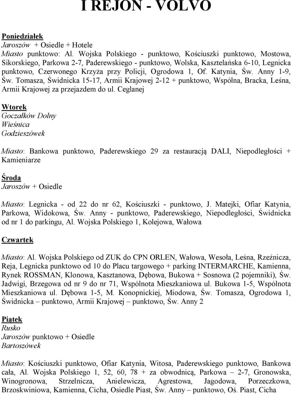 1, Of. Katynia, Św. Anny 1-9, Św. Tomasza, Świdnicka 15-17, Armii Krajowej 2-12 + punktowo, Wspólna, Bracka, Leśna, Armii Krajowej za przejazdem do ul.