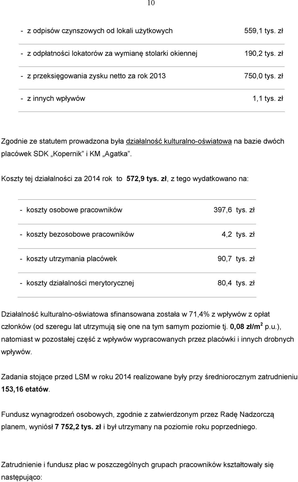 Koszty tej działalności za 2014 rok to 572,9 tys. zł, z tego wydatkowano na: - koszty osobowe pracowników 397,6 tys. zł - koszty bezosobowe pracowników 4,2 tys.