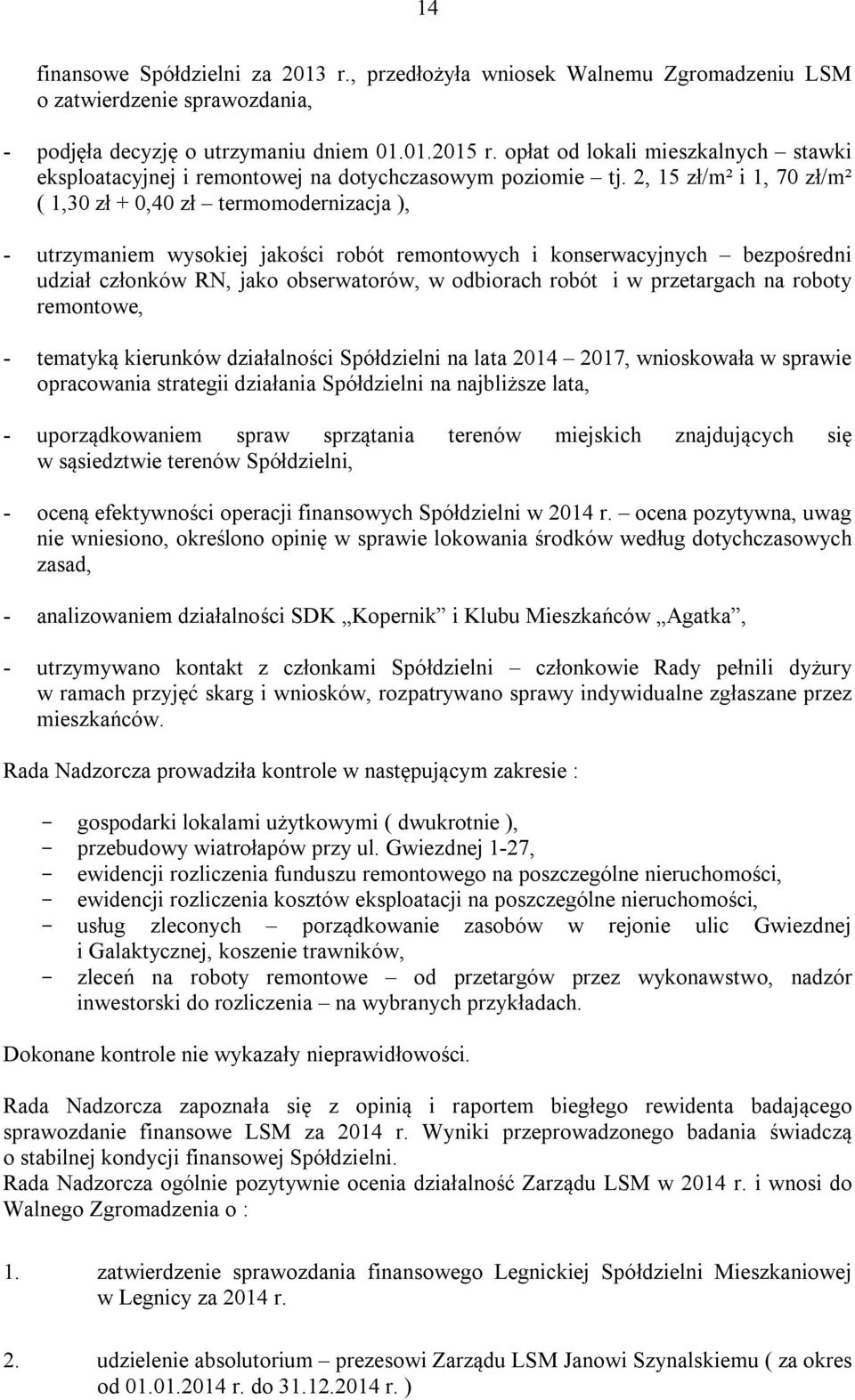 2, 15 zł/m² i 1, 70 zł/m² ( 1,30 zł + 0,40 zł termomodernizacja ), - utrzymaniem wysokiej jakości robót remontowych i konserwacyjnych bezpośredni udział członków RN, jako obserwatorów, w odbiorach