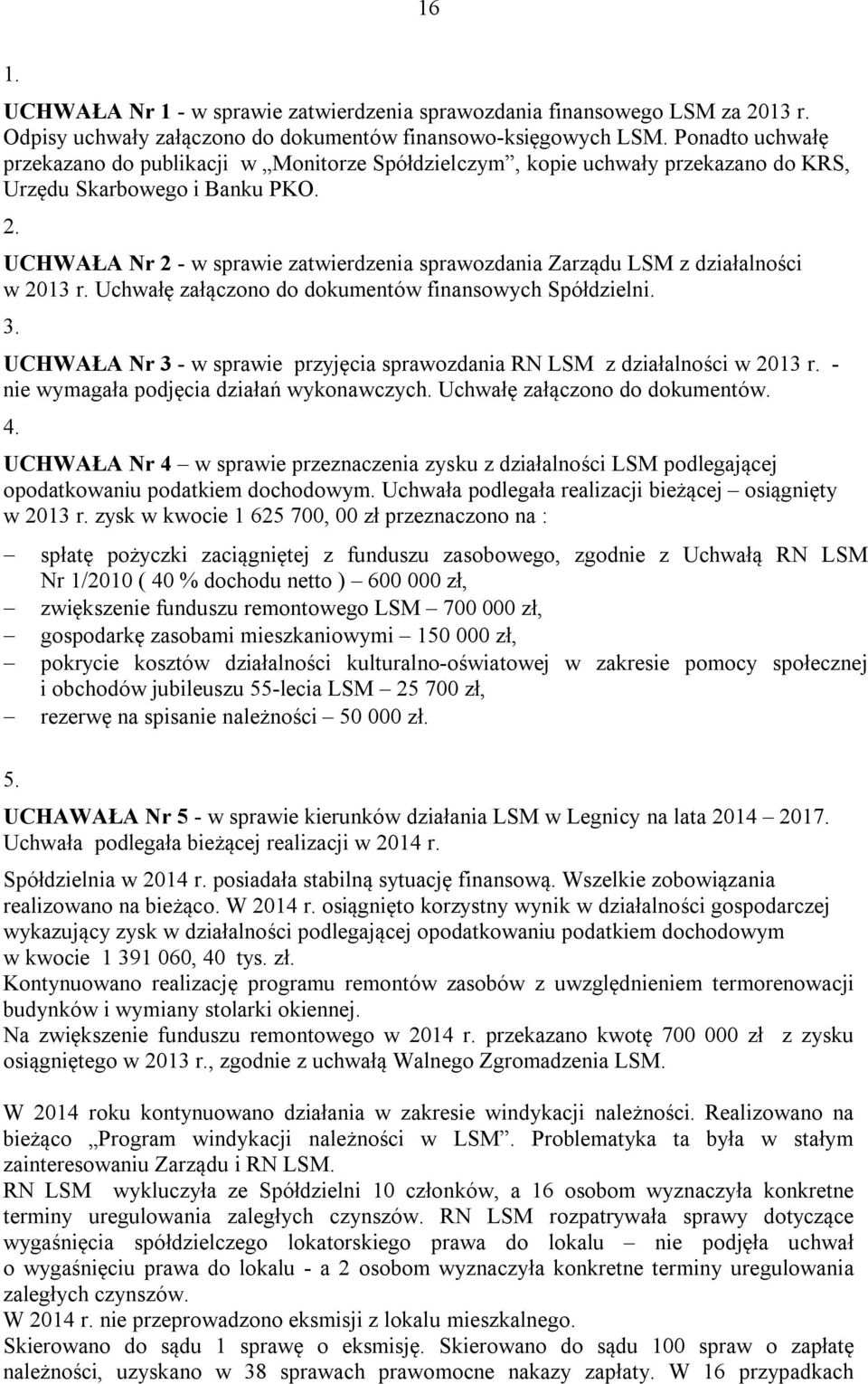 UCHWAŁA Nr 2 - w sprawie zatwierdzenia sprawozdania Zarządu LSM z działalności w 2013 r. Uchwałę załączono do dokumentów finansowych Spółdzielni. 3.