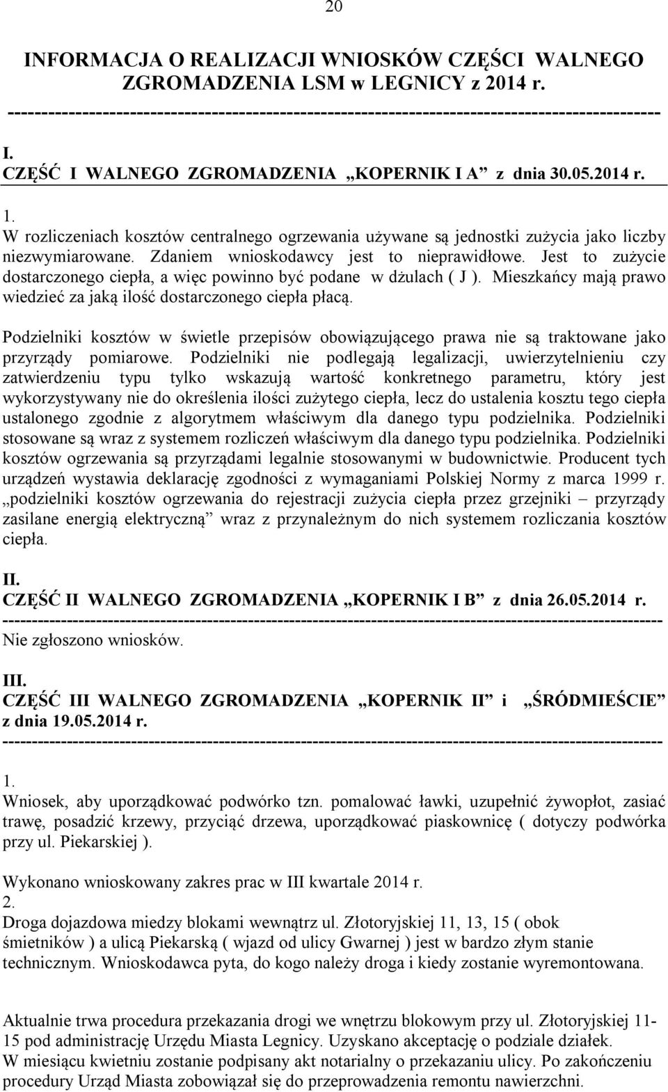 Zdaniem wnioskodawcy jest to nieprawidłowe. Jest to zużycie dostarczonego ciepła, a więc powinno być podane w dżulach ( J ). Mieszkańcy mają prawo wiedzieć za jaką ilość dostarczonego ciepła płacą.