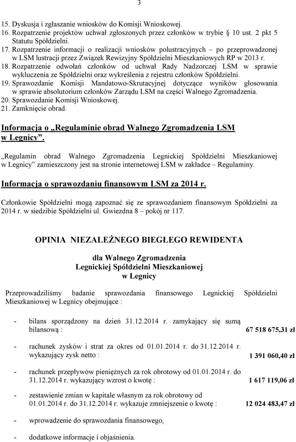 Rozpatrzenie odwołań członków od uchwał Rady Nadzorczej LSM w sprawie wykluczenia ze Spółdzielni oraz wykreślenia z rejestru członków Spółdzielni. 19.