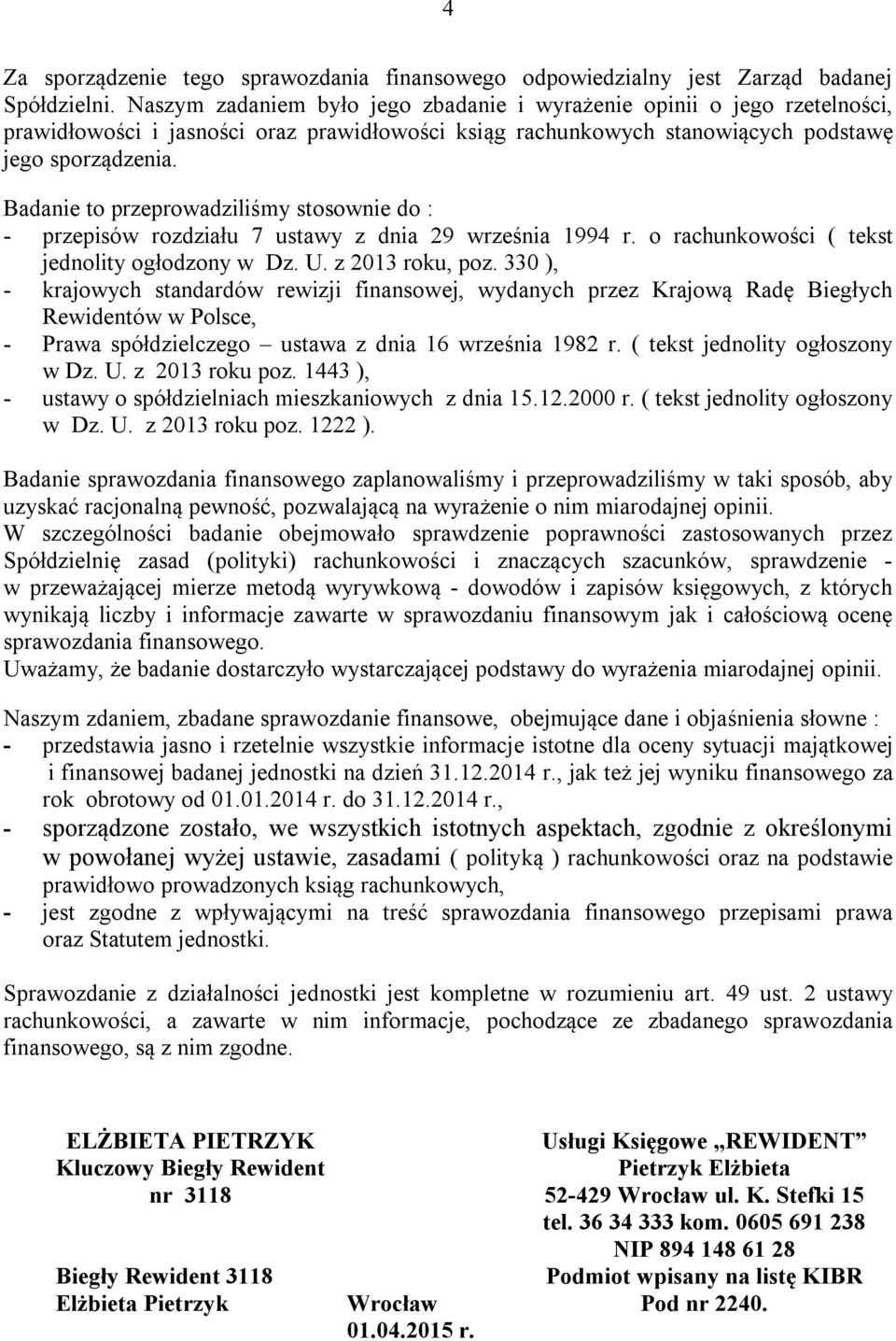 Badanie to przeprowadziliśmy stosownie do : - przepisów rozdziału 7 ustawy z dnia 29 września 1994 r. o rachunkowości ( tekst jednolity ogłodzony w Dz. U. z 2013 roku, poz.