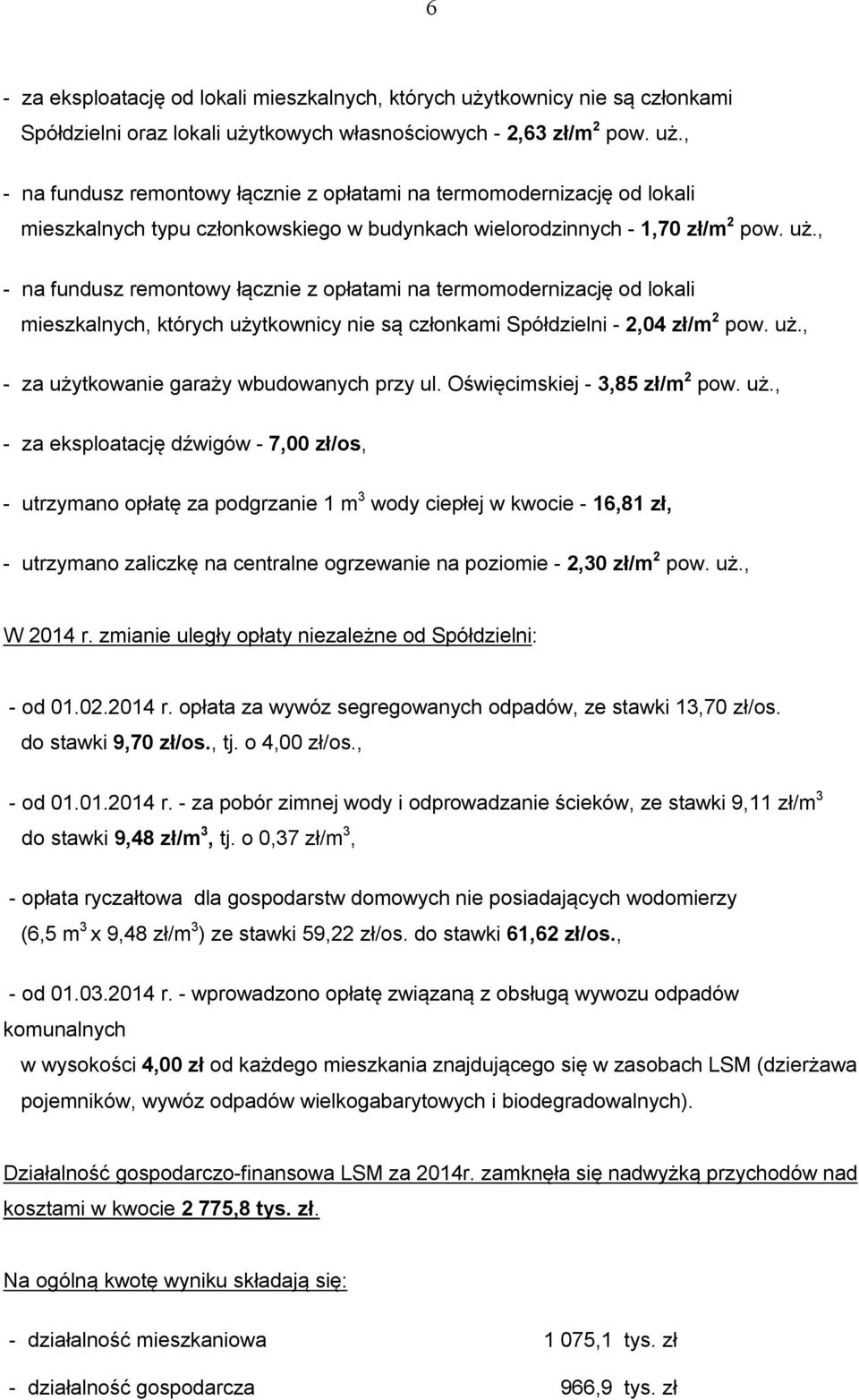 tkowych własnościowych - 2,63 zł/m 2 pow. uż., - na fundusz remontowy łącznie z opłatami na termomodernizację od lokali mieszkalnych typu członkowskiego w budynkach wielorodzinnych - 1,70 zł/m 2 pow.