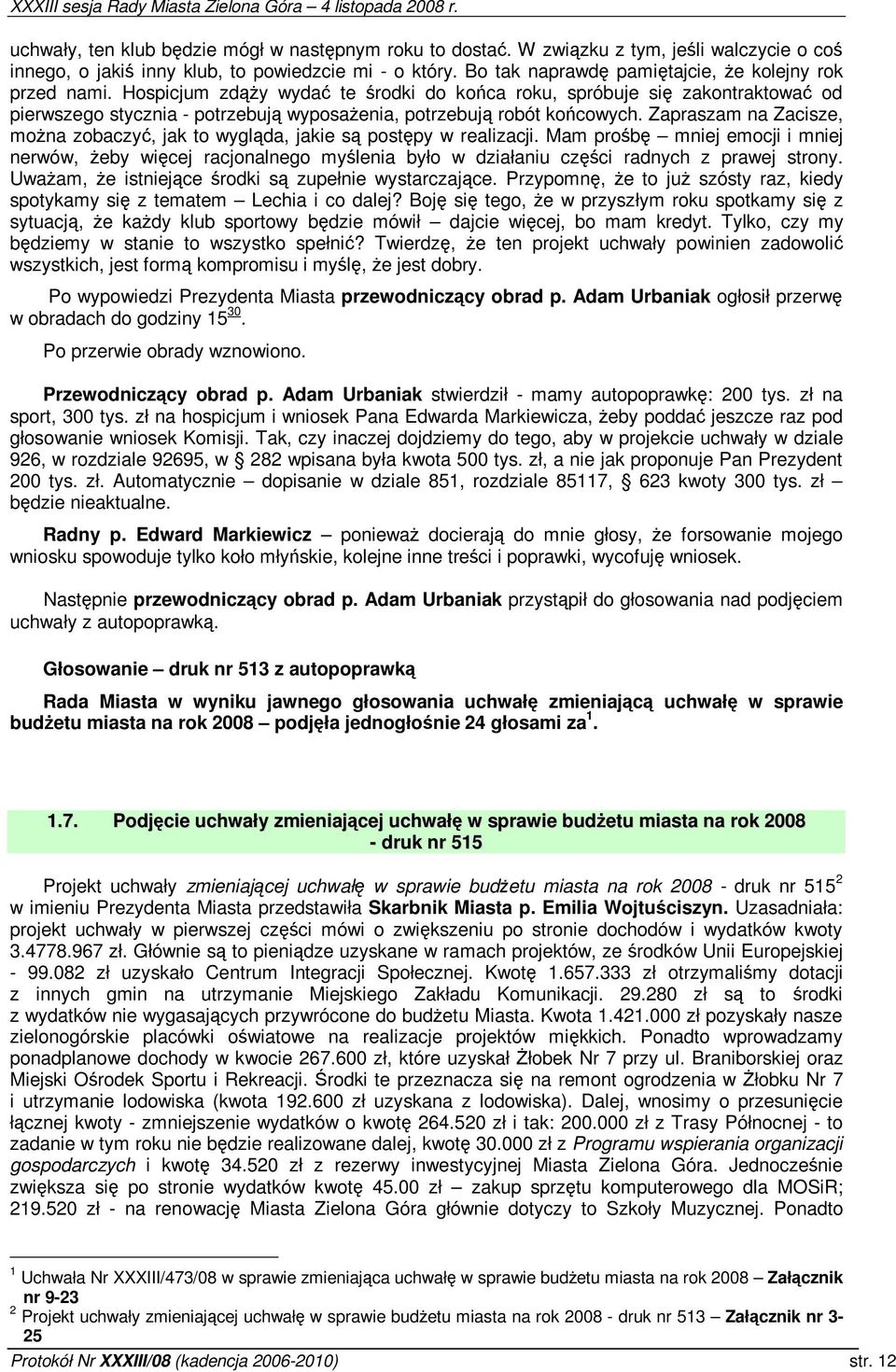 Zapraszam na Zacisze, mona zobaczy, jak to wyglda, jakie s postpy w realizacji. Mam prob mniej emocji i mniej nerwów, eby wicej racjonalnego mylenia było w działaniu czci radnych z prawej strony.