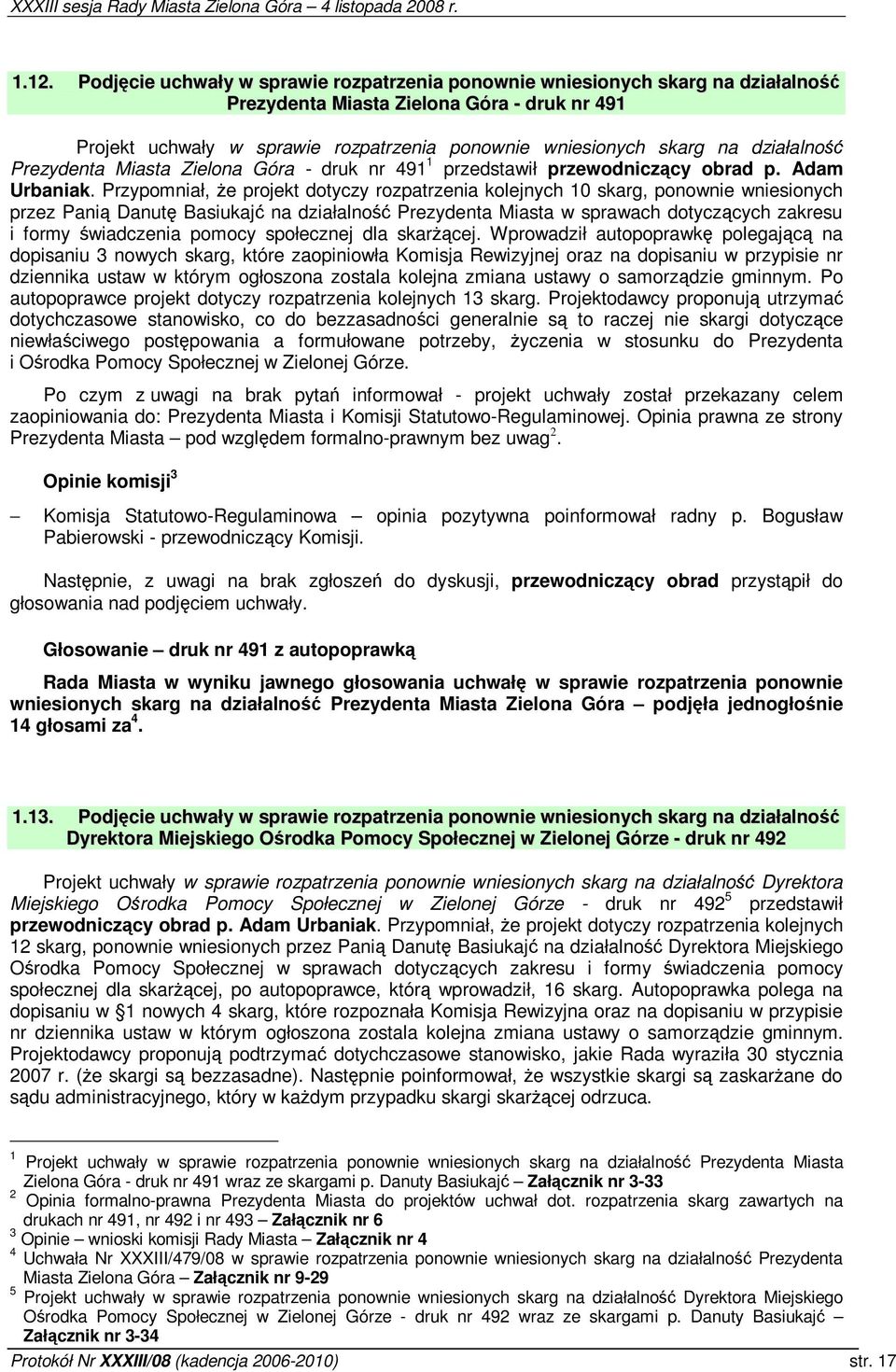 Przypomniał, e projekt dotyczy rozpatrzenia kolejnych 10 skarg, ponownie wniesionych przez Pani Danut Basiukaj na działalno Prezydenta Miasta w sprawach dotyczcych zakresu i formy wiadczenia pomocy