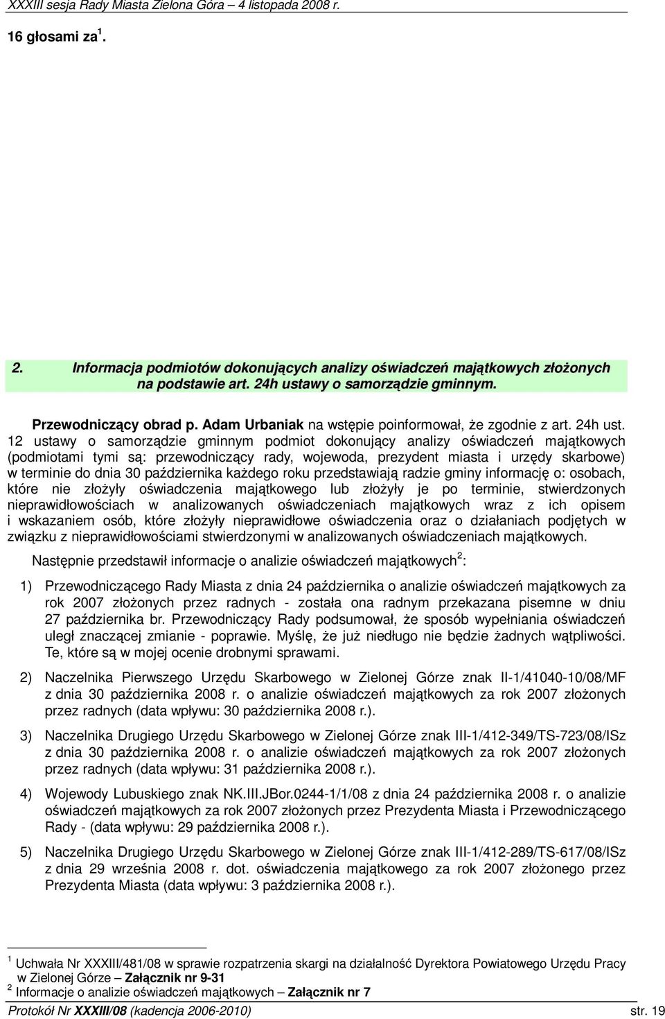 12 ustawy o samorzdzie gminnym podmiot dokonujcy analizy owiadcze majtkowych (podmiotami tymi s: przewodniczcy rady, wojewoda, prezydent miasta i urzdy skarbowe) w terminie do dnia 30 padziernika