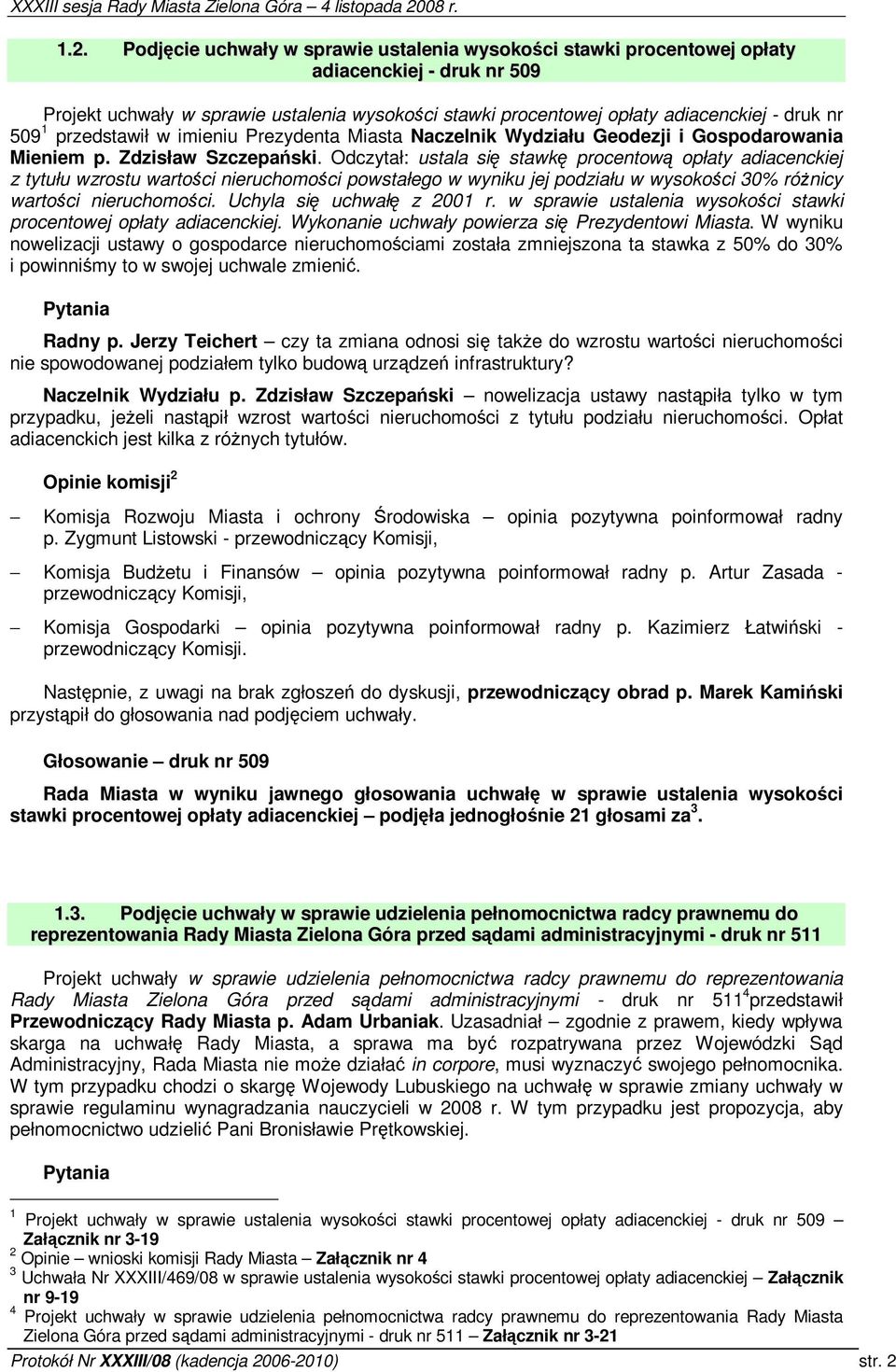 Odczytał: ustala si stawk procentow opłaty adiacenckiej z tytułu wzrostu wartoci nieruchomoci powstałego w wyniku jej podziału w wysokoci 30% rónicy wartoci nieruchomoci. Uchyla si uchwał z 2001 r.