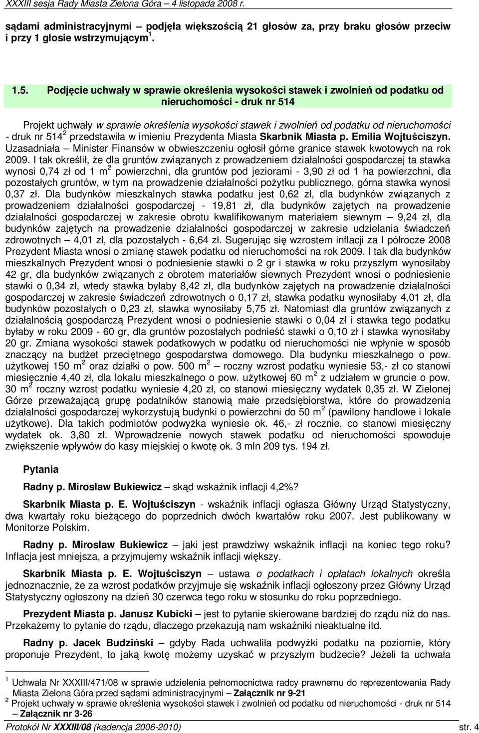 nr 514 2 przedstawiła w imieniu Prezydenta Miasta Skarbnik Miasta p. Emilia Wojtuciszyn. Uzasadniała Minister Finansów w obwieszczeniu ogłosił górne granice stawek kwotowych na rok 2009.