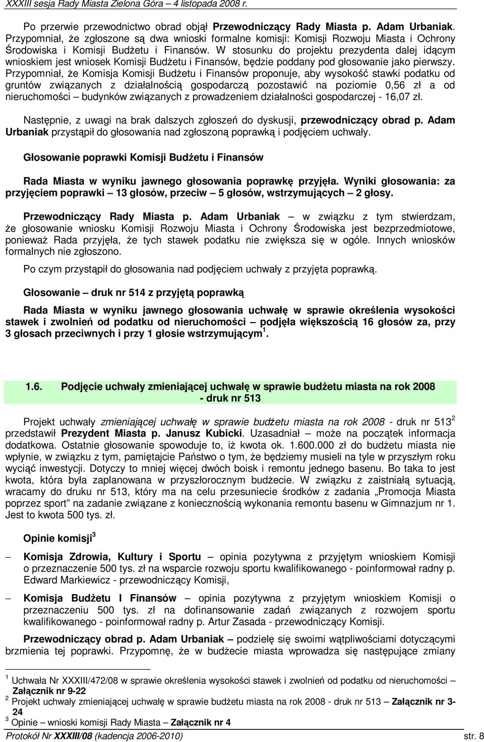 W stosunku do projektu prezydenta dalej idcym wnioskiem jest wniosek Komisji Budetu i Finansów, bdzie poddany pod głosowanie jako pierwszy.