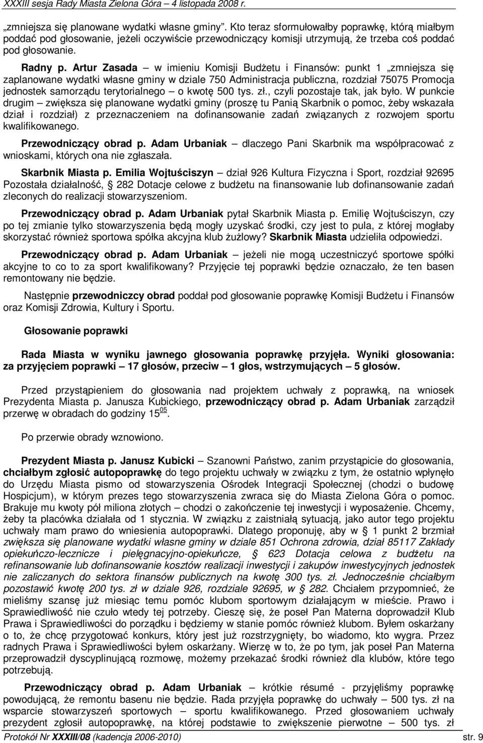 Artur Zasada w imieniu Komisji Budetu i Finansów: punkt 1 zmniejsza si zaplanowane wydatki własne gminy w dziale 750 Administracja publiczna, rozdział 75075 Promocja jednostek samorzdu terytorialnego