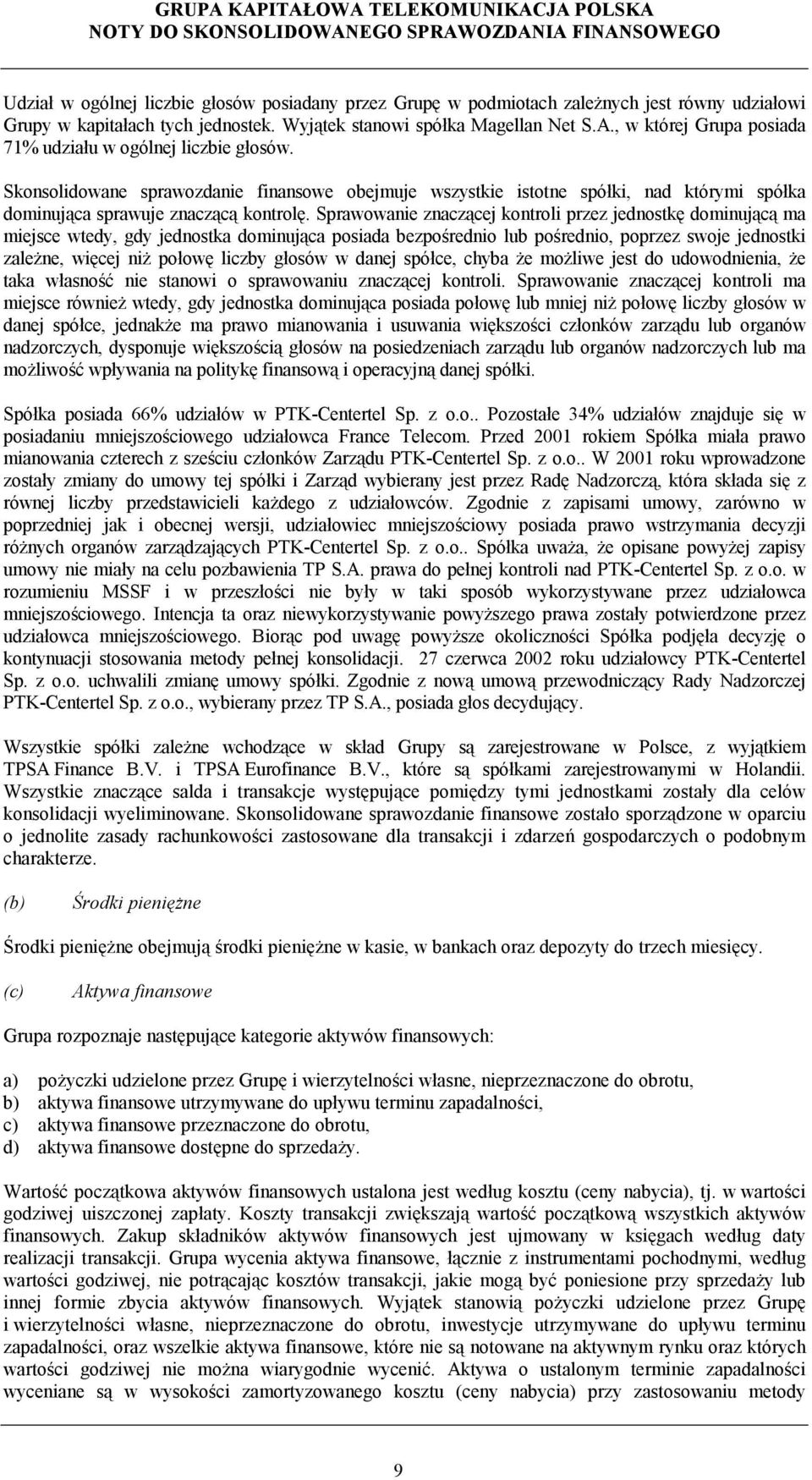 Sprawowanie znaczącej kontroli przez jednostkę dominującą ma miejsce wtedy, gdy jednostka dominująca posiada bezpośrednio lub pośrednio, poprzez swoje jednostki zależne, więcej niż połowę liczby