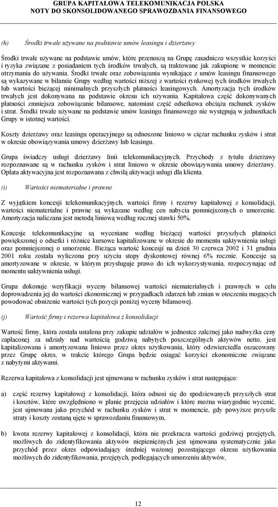 Środki trwałe oraz zobowiązania wynikające z umów leasingu finansowego są wykazywane w bilansie Grupy według wartości niższej z wartości rynkowej tych środków trwałych lub wartości bieżącej