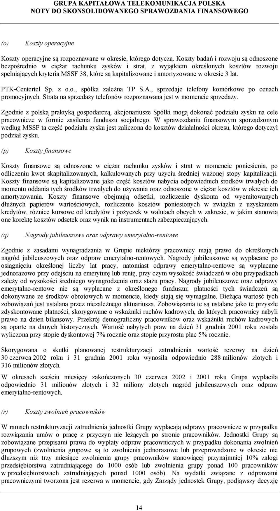 okresie 3 lat. PTK-Centertel Sp. z o.o., spółka zależna TP S.A., sprzedaje telefony komórkowe po cenach promocyjnych. Strata na sprzedaży telefonów rozpoznawana jest w momencie sprzedaży.