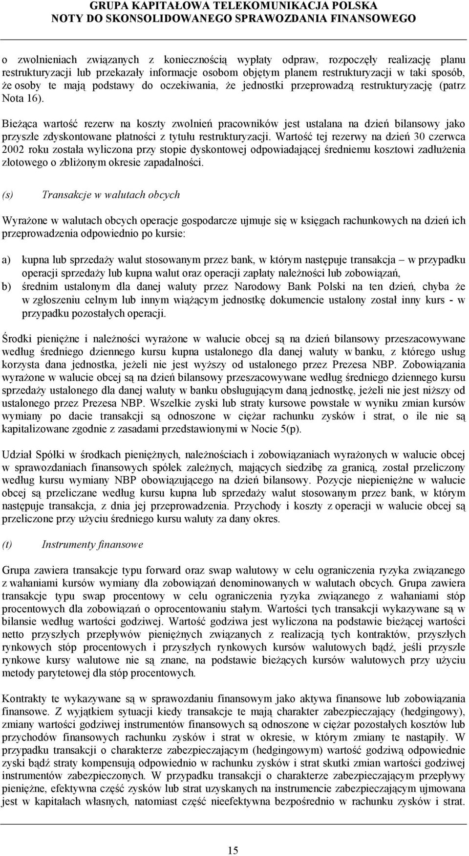 Bieżąca wartość rezerw na koszty zwolnień pracowników jest ustalana na dzień bilansowy jako przyszłe zdyskontowane płatności z tytułu restrukturyzacji.