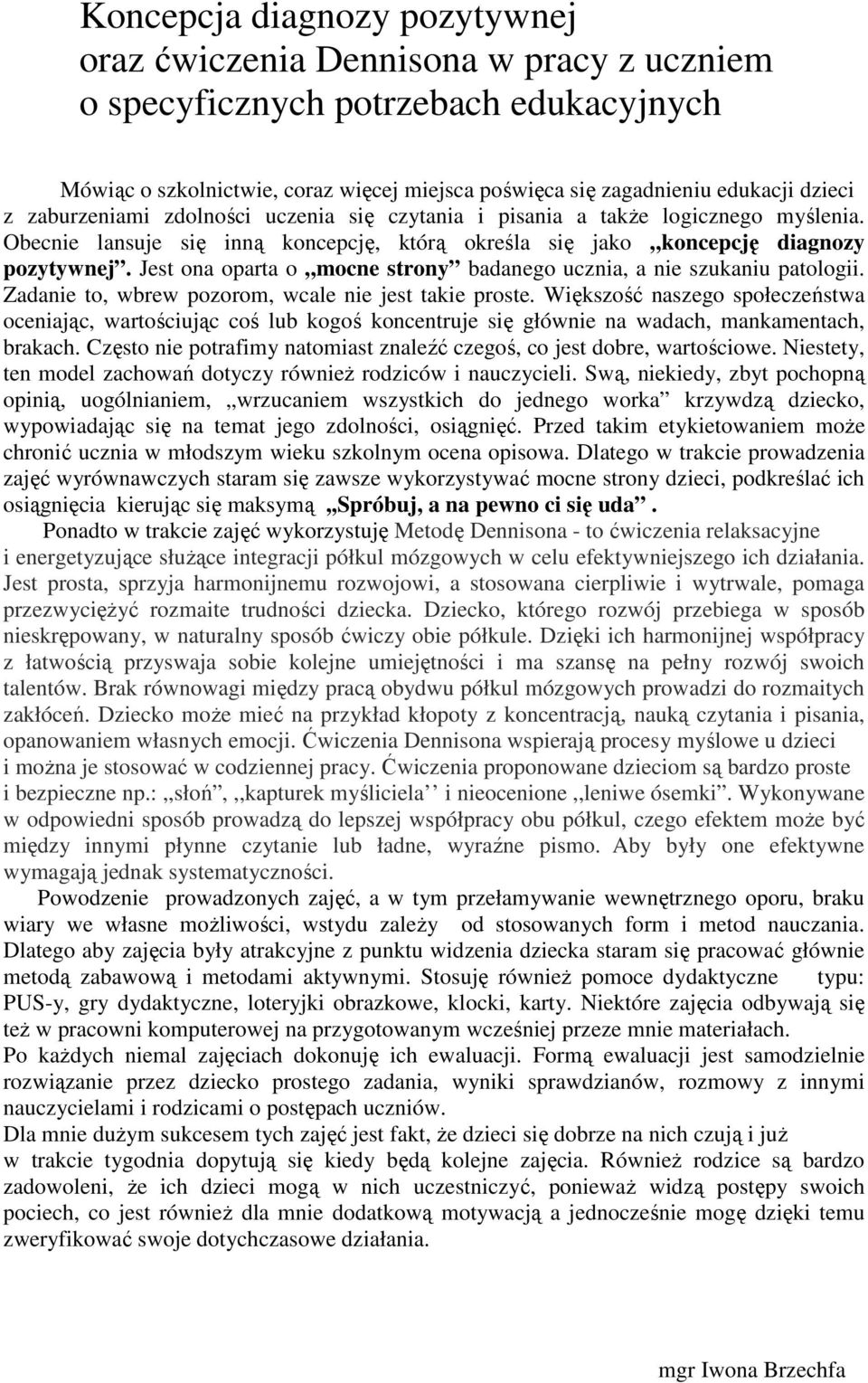 Jest ona oparta o mocne strony badanego ucznia, a nie szukaniu patologii. Zadanie to, wbrew pozorom, wcale nie jest takie proste.