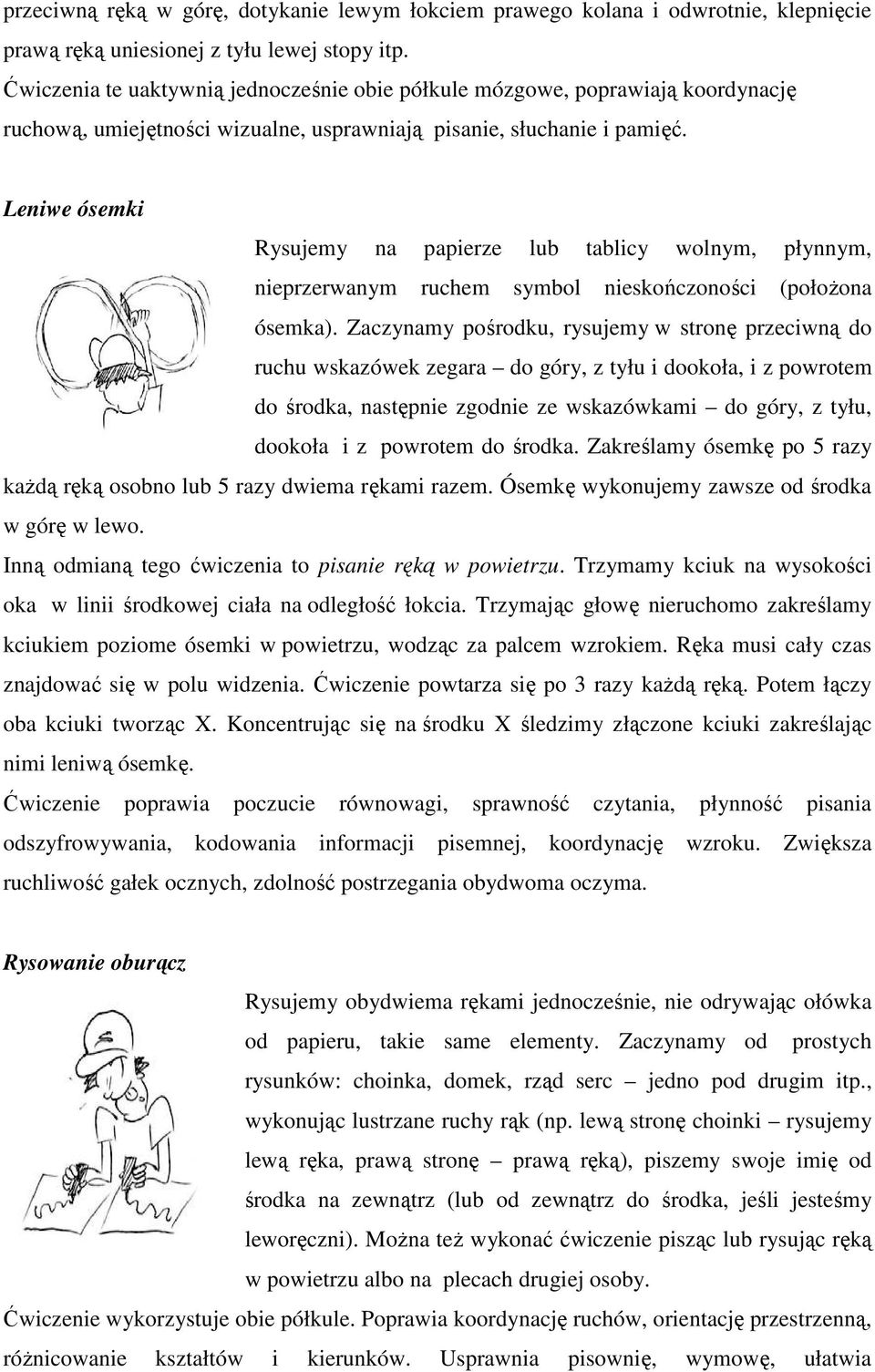 Leniwe ósemki Rysujemy na papierze lub tablicy wolnym, płynnym, nieprzerwanym ruchem symbol nieskończoności (położona ósemka).