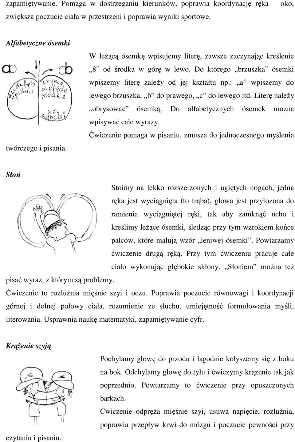 : a wpiszemy do lewego brzuszka, b do prawego, c do lewego itd. Literę należy obrysować ósemką. Do alfabetycznych ósemek można wpisywać całe wyrazy.