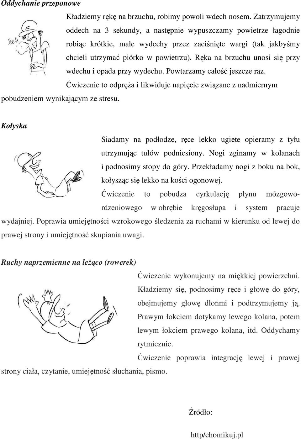 Ręka na brzuchu unosi się przy wdechu i opada przy wydechu. Powtarzamy całość jeszcze raz. Ćwiczenie to odpręża i likwiduje napięcie związane z nadmiernym pobudzeniem wynikającym ze stresu.