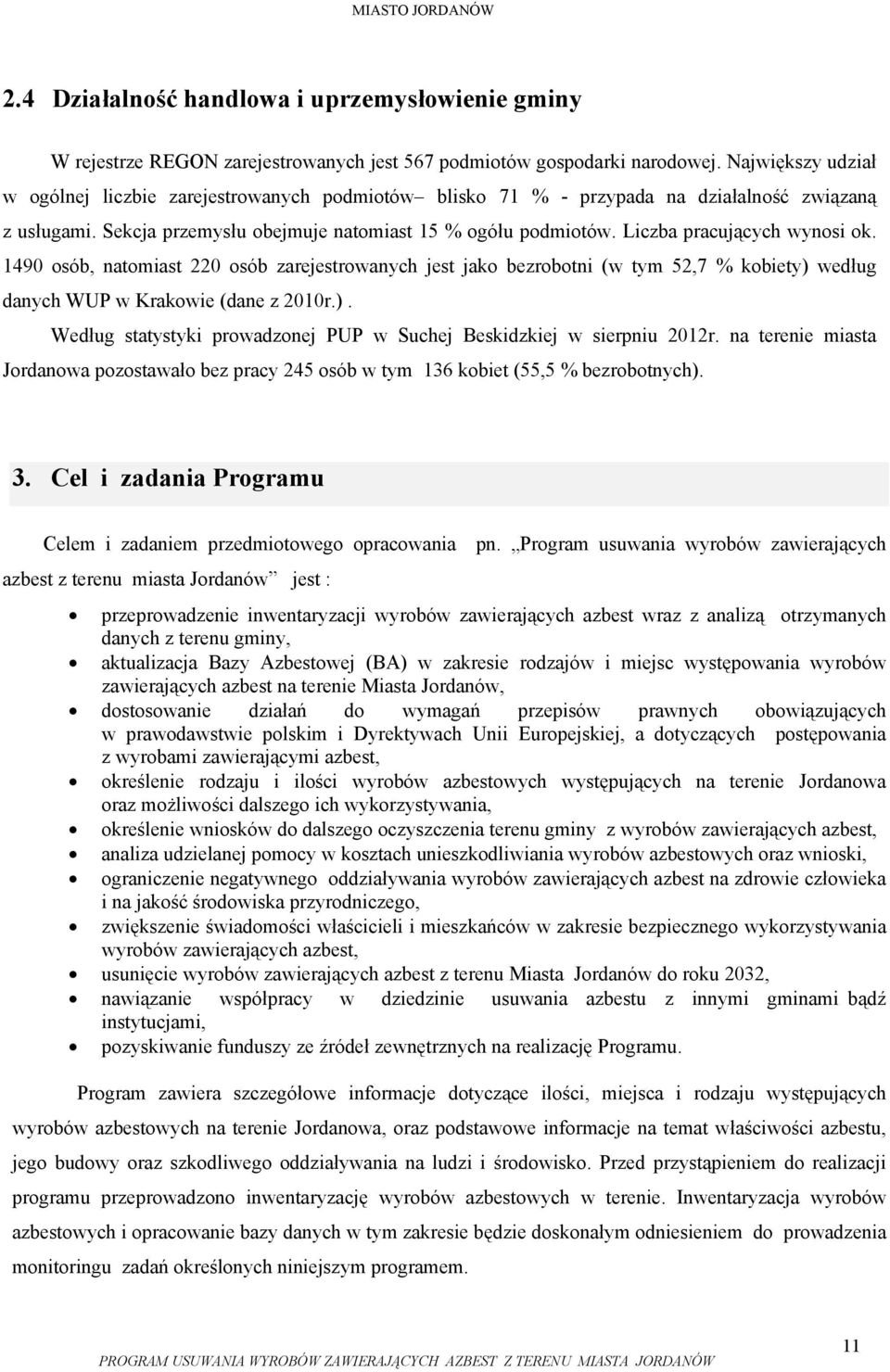 Liczba pracujących wynosi ok. 1490 osób, natomiast 220 osób zarejestrowanych jest jako bezrobotni (w tym 52,7 % kobiety) według danych WUP w Krakowie (dane z 2010r.). Według statystyki prowadzonej PUP w Suchej Beskidzkiej w sierpniu 2012r.