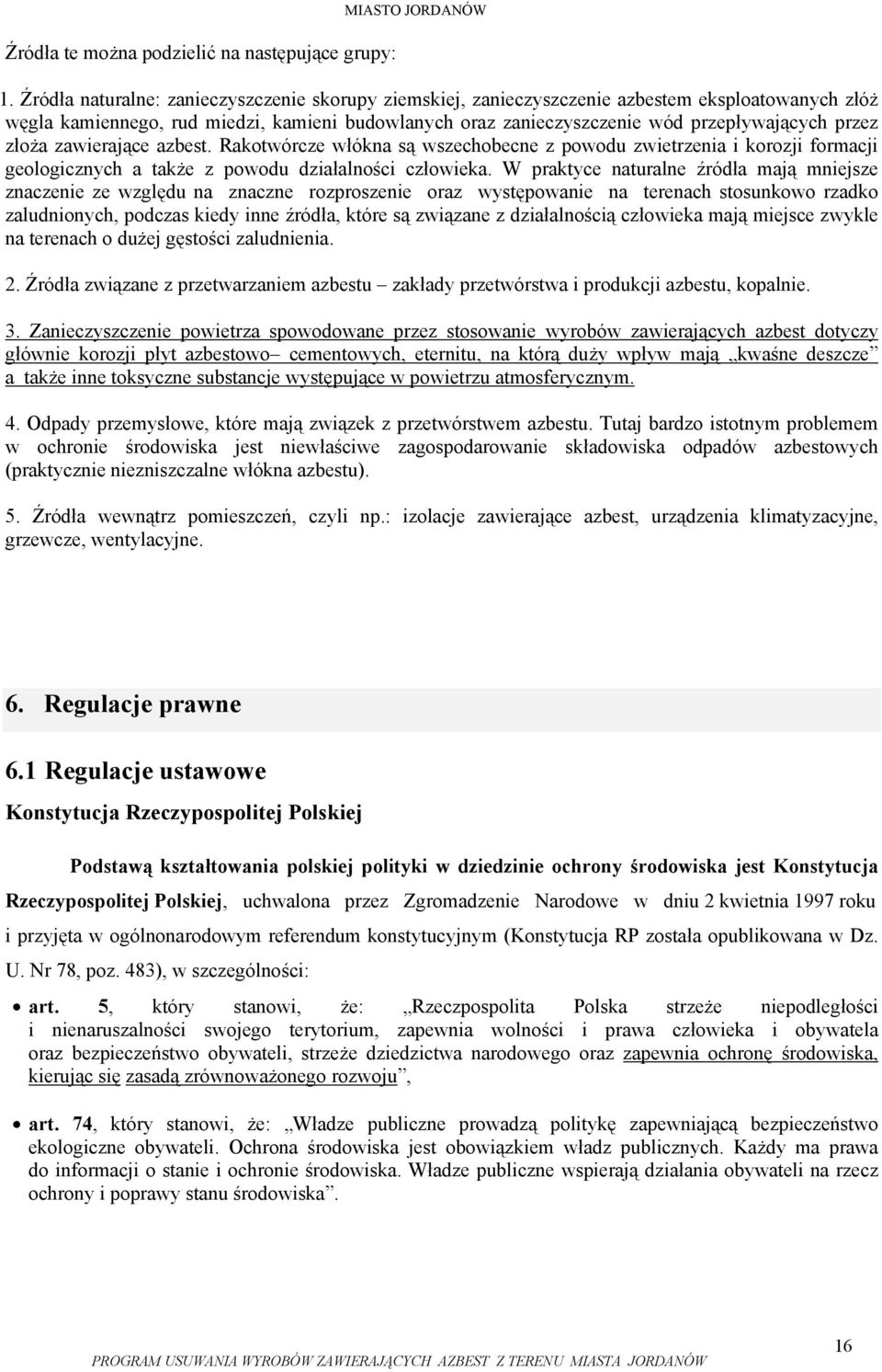 złoża zawierające azbest. Rakotwórcze włókna są wszechobecne z powodu zwietrzenia i korozji formacji geologicznych a także z powodu działalności człowieka.