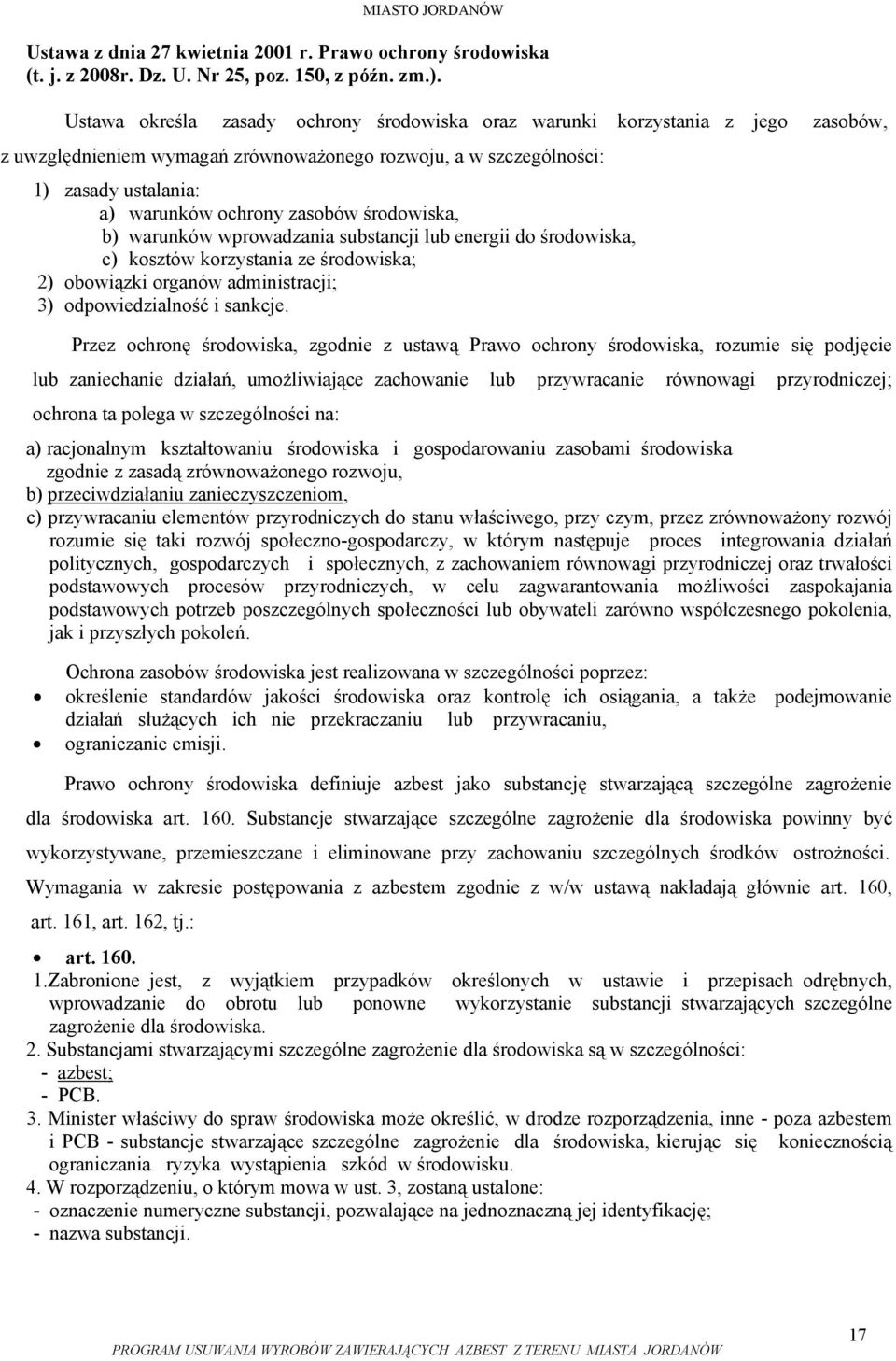 środowiska, b) warunków wprowadzania substancji lub energii do środowiska, c) kosztów korzystania ze środowiska; 2) obowiązki organów administracji; 3) odpowiedzialność i sankcje.