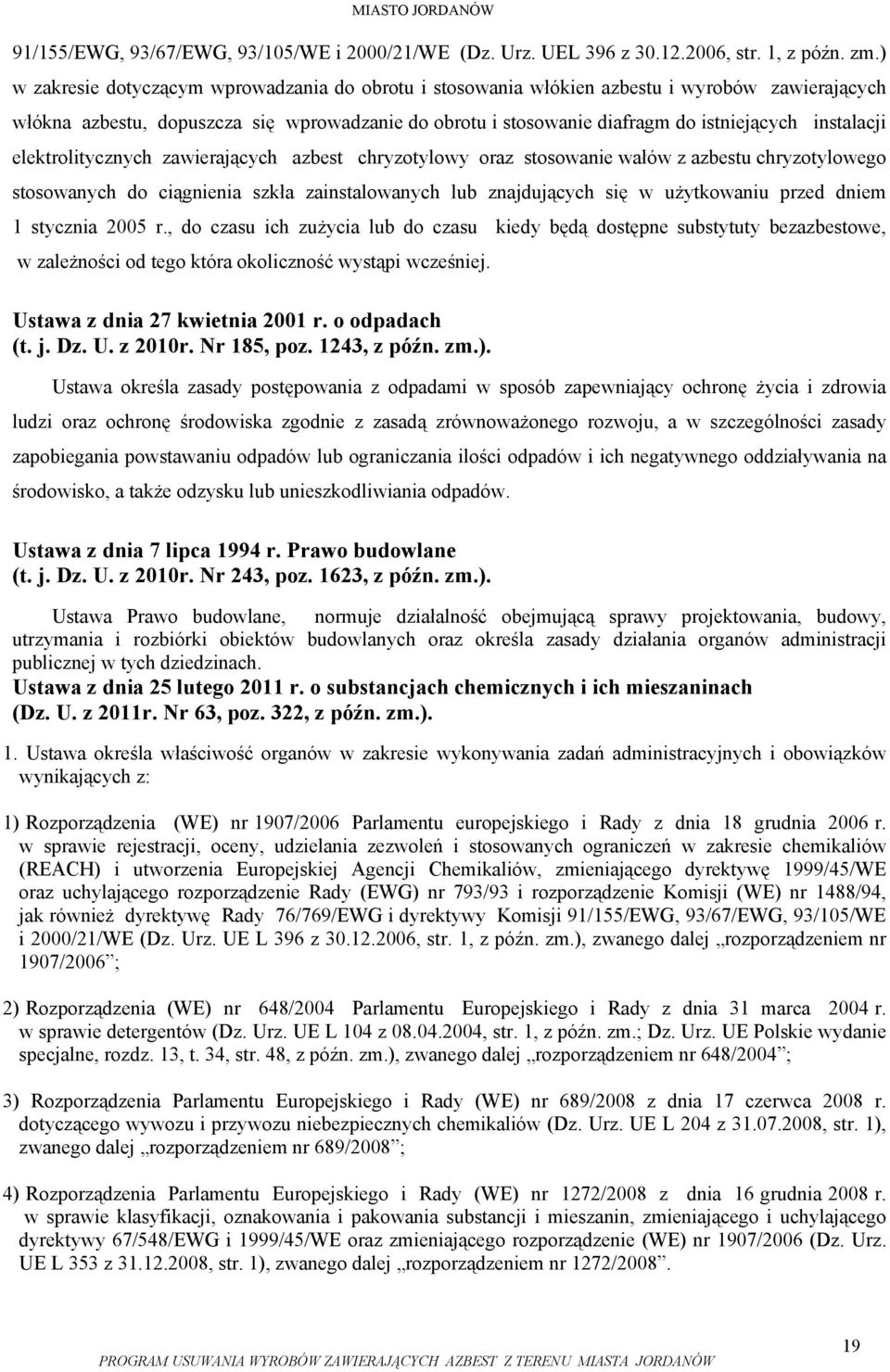 instalacji elektrolitycznych zawierających azbest chryzotylowy oraz stosowanie wałów z azbestu chryzotylowego stosowanych do ciągnienia szkła zainstalowanych lub znajdujących się w użytkowaniu przed