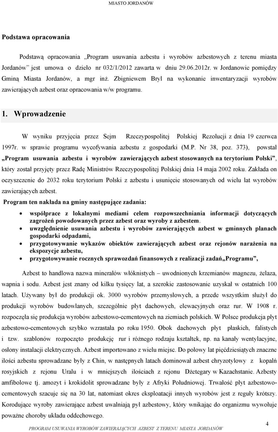 Wprowadzenie W wyniku przyjęcia przez Sejm Rzeczypospolitej Polskiej Rezolucji z dnia 19 czerwca 1997r. w sprawie programu wycofywania azbestu z gospodarki (M.P. Nr 38, poz.