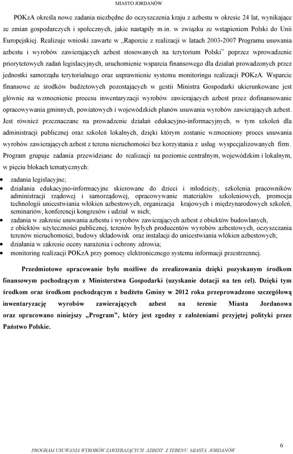 Realizuje wnioski zawarte w Raporcie z realizacji w latach 2003-2007 Programu usuwania azbestu i wyrobów zawierających azbest stosowanych na terytorium Polski poprzez wprowadzenie priorytetowych