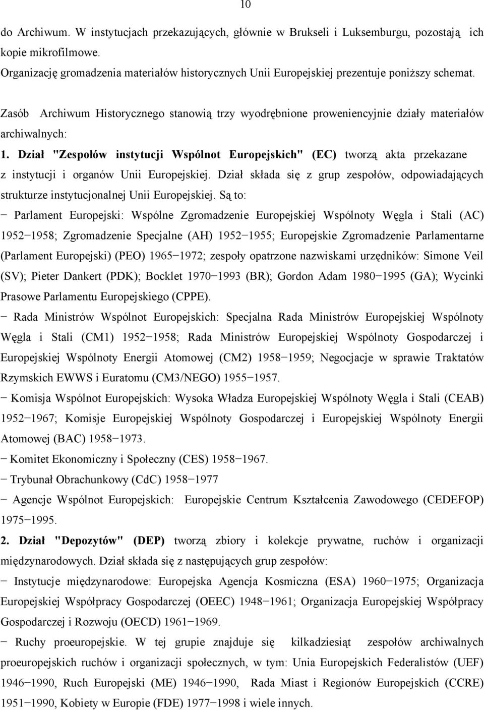 Zasób Archiwum Historycznego stanowią trzy wyodrębnione proweniencyjnie działy materiałów archiwalnych: 1.