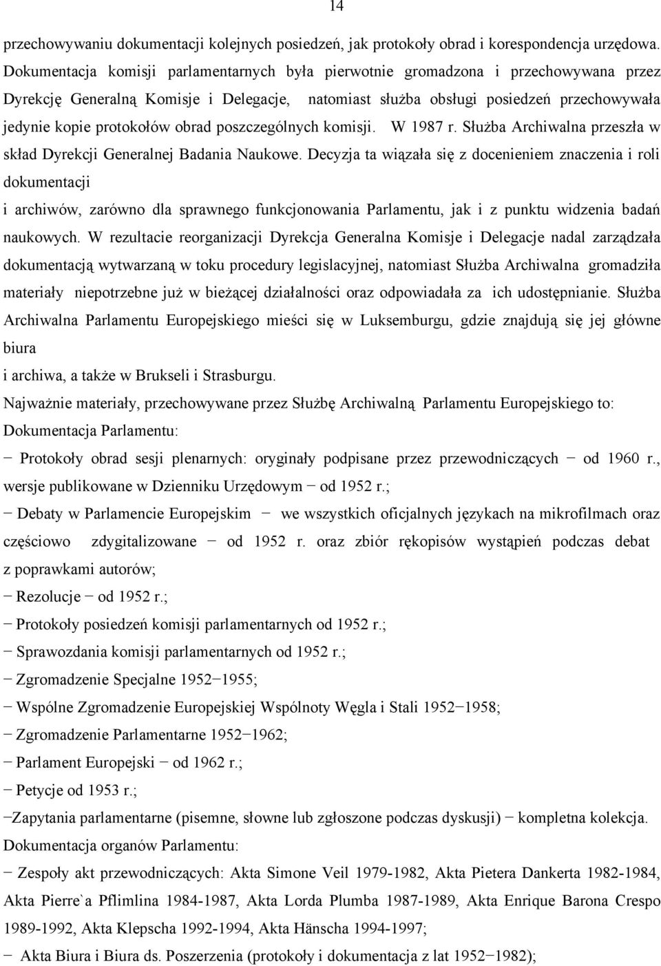 obrad poszczególnych komisji. W 1987 r. Służba Archiwalna przeszła w skład Dyrekcji Generalnej Badania Naukowe.